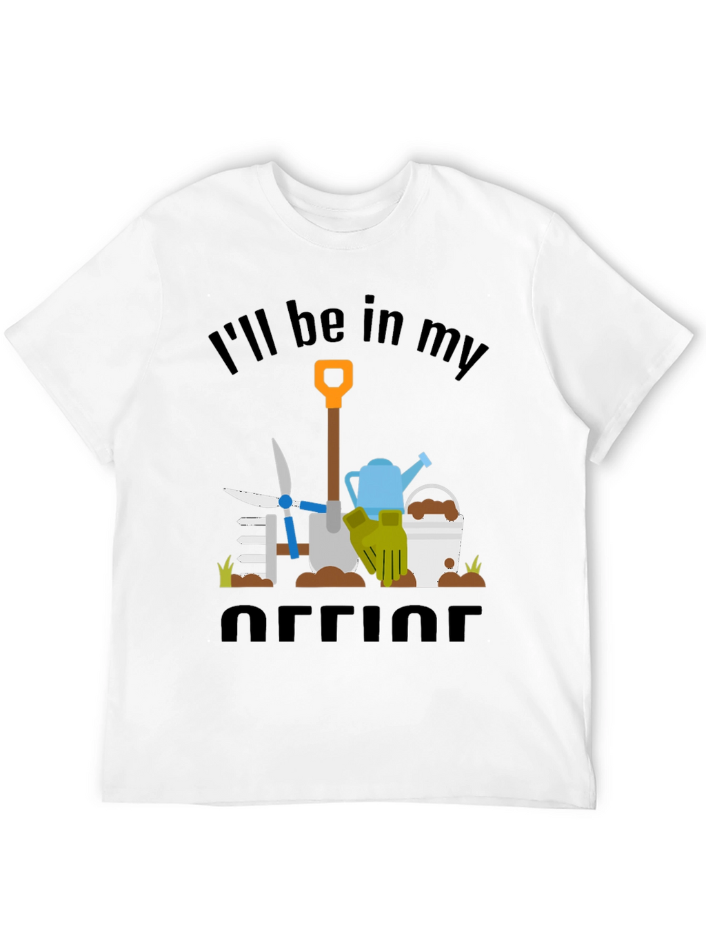 Gardeners Humor T-Shirt: Ill Be In My Office