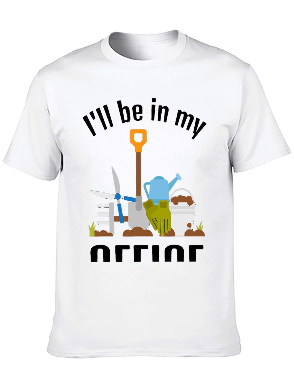 Gardeners Humor T-Shirt: Ill Be In My Office