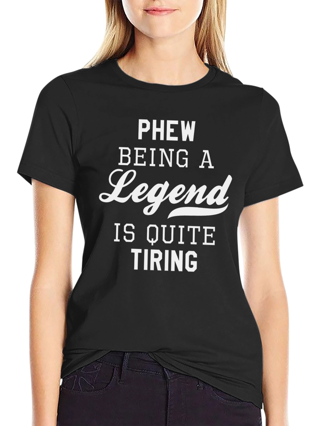 Legend T-Shirt: Phew Being a Legend Is Quite Tiring
