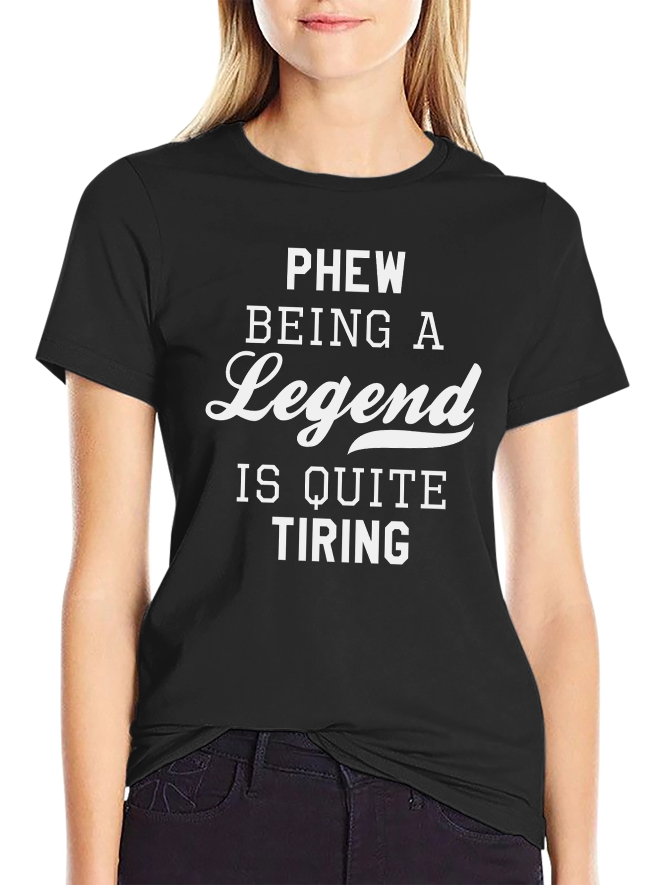 Legend T-Shirt: Phew Being a Legend Is Quite Tiring
