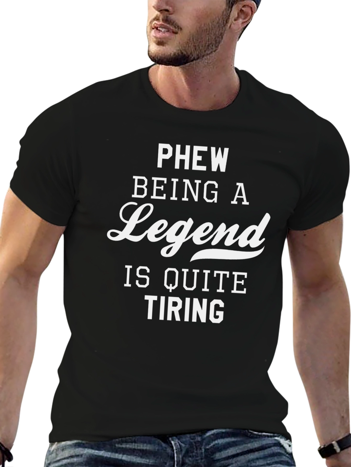 Legend T-Shirt: Phew Being a Legend Is Quite Tiring