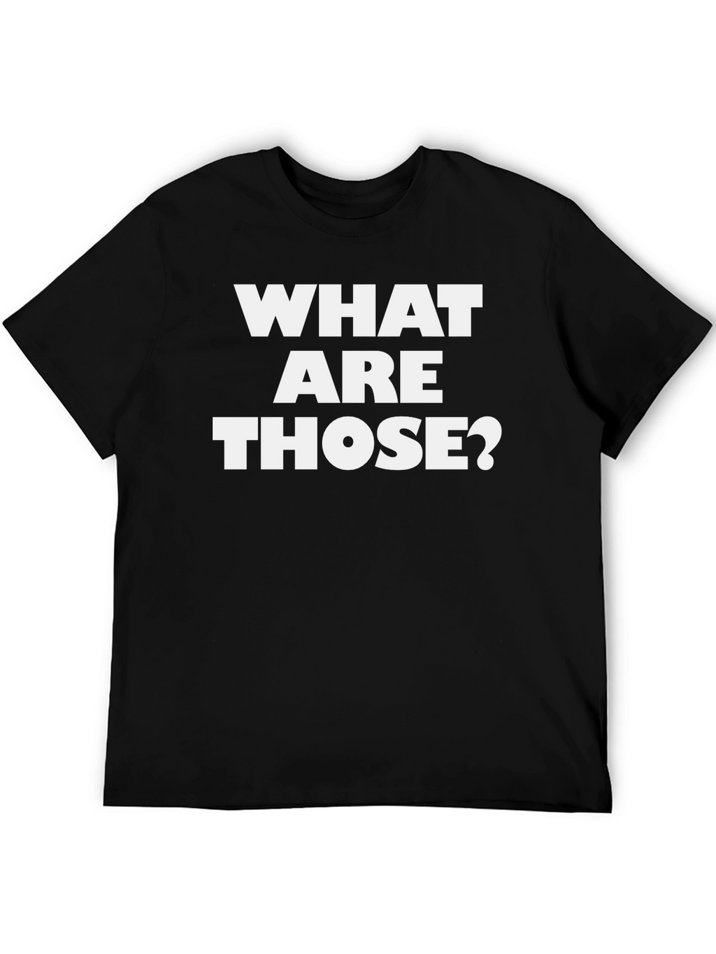 What Are Those? Graphic Tee - Funny Black T-Shirt