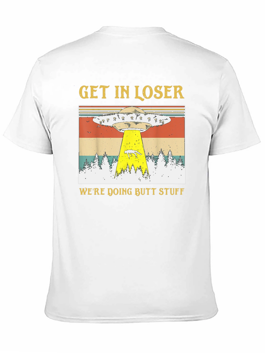 Get In Loser Were Doing Butt Stuff T-Shirt