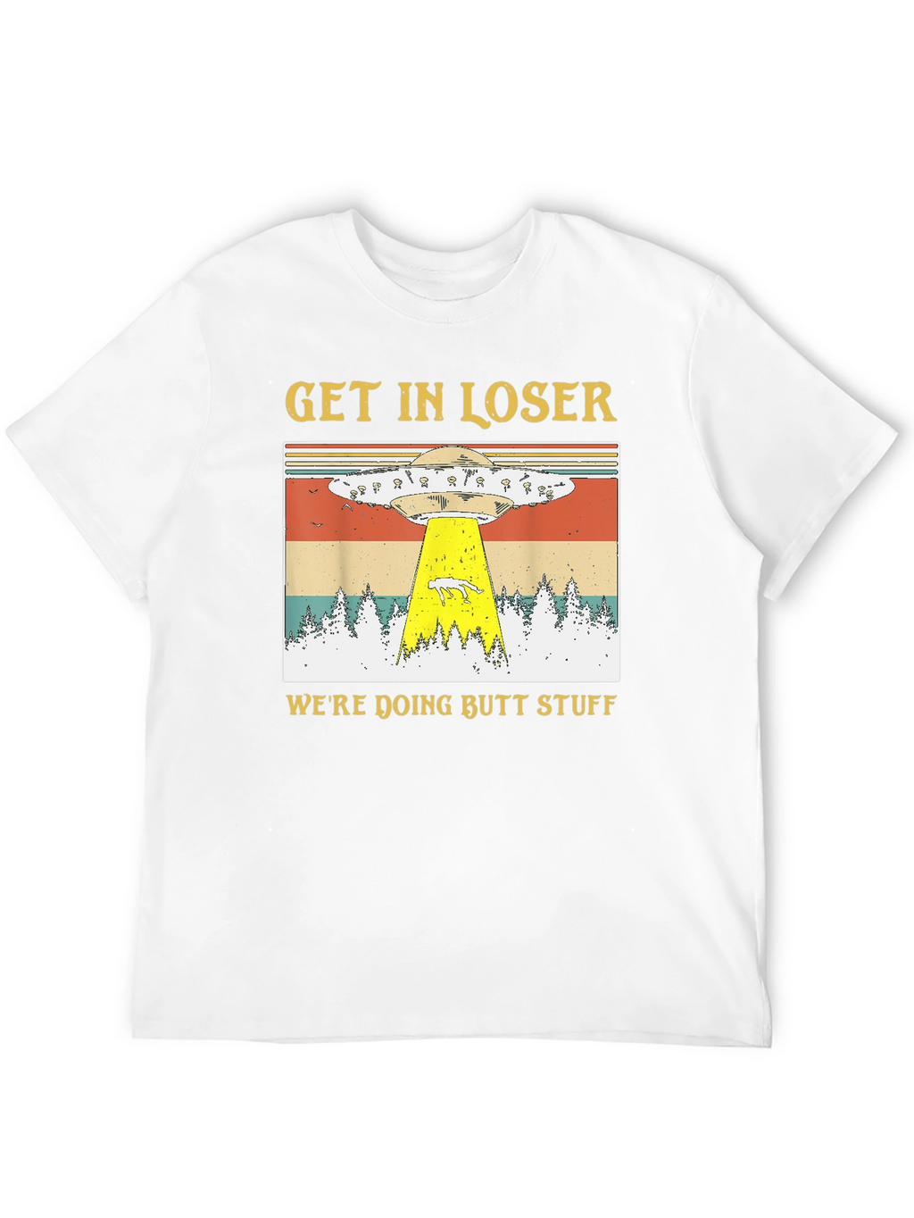 Get In Loser Were Doing Butt Stuff T-Shirt