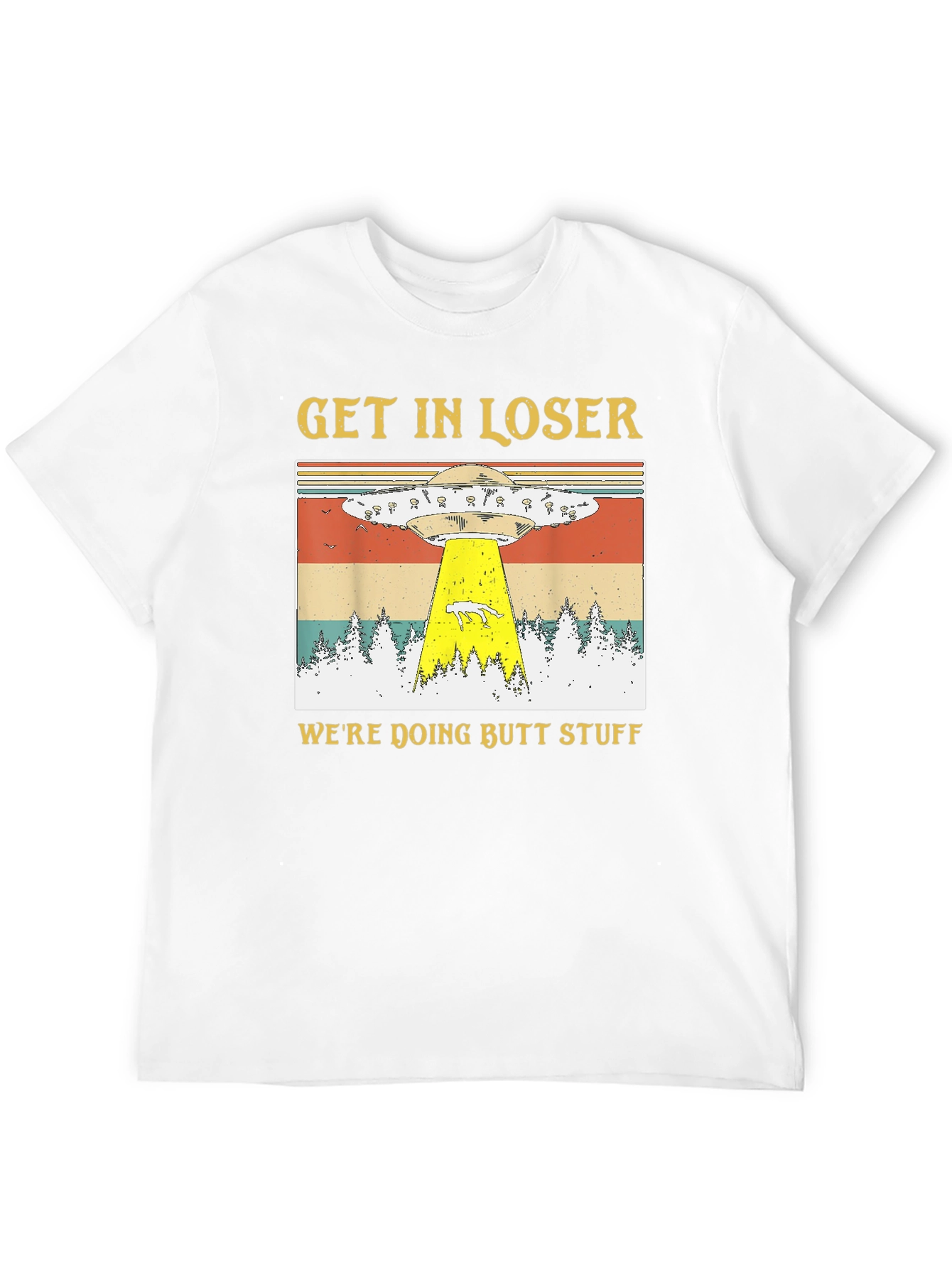 Get In Loser Were Doing Butt Stuff T-Shirt