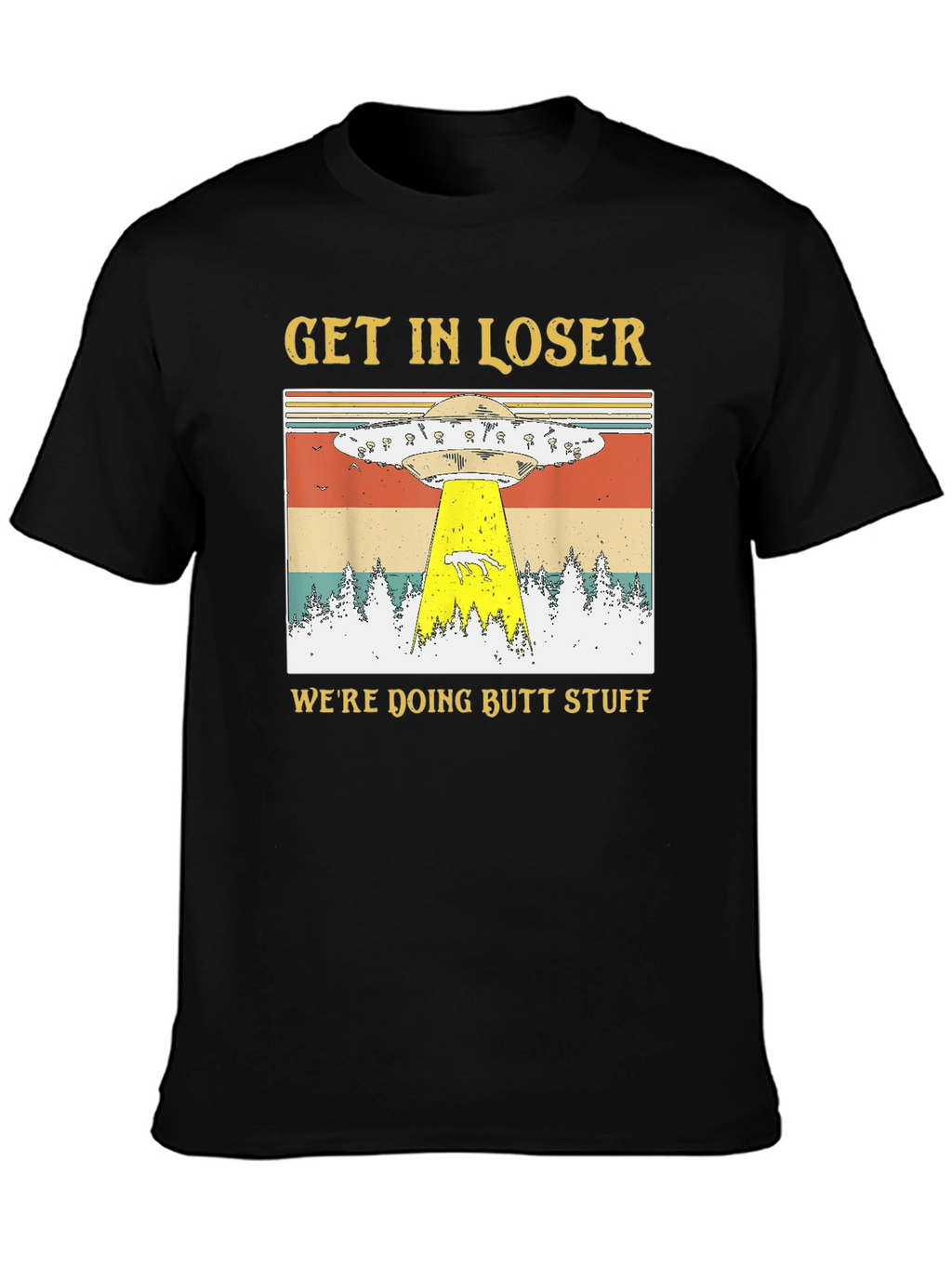 Get In Loser Were Doing Butt Stuff T-Shirt