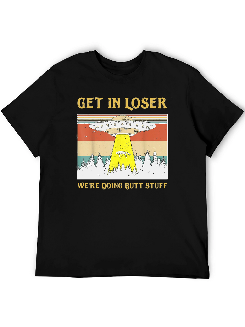 Get In Loser Were Doing Butt Stuff T-Shirt
