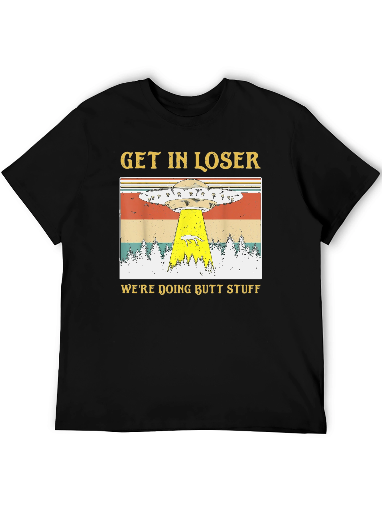 Get In Loser Were Doing Butt Stuff T-Shirt