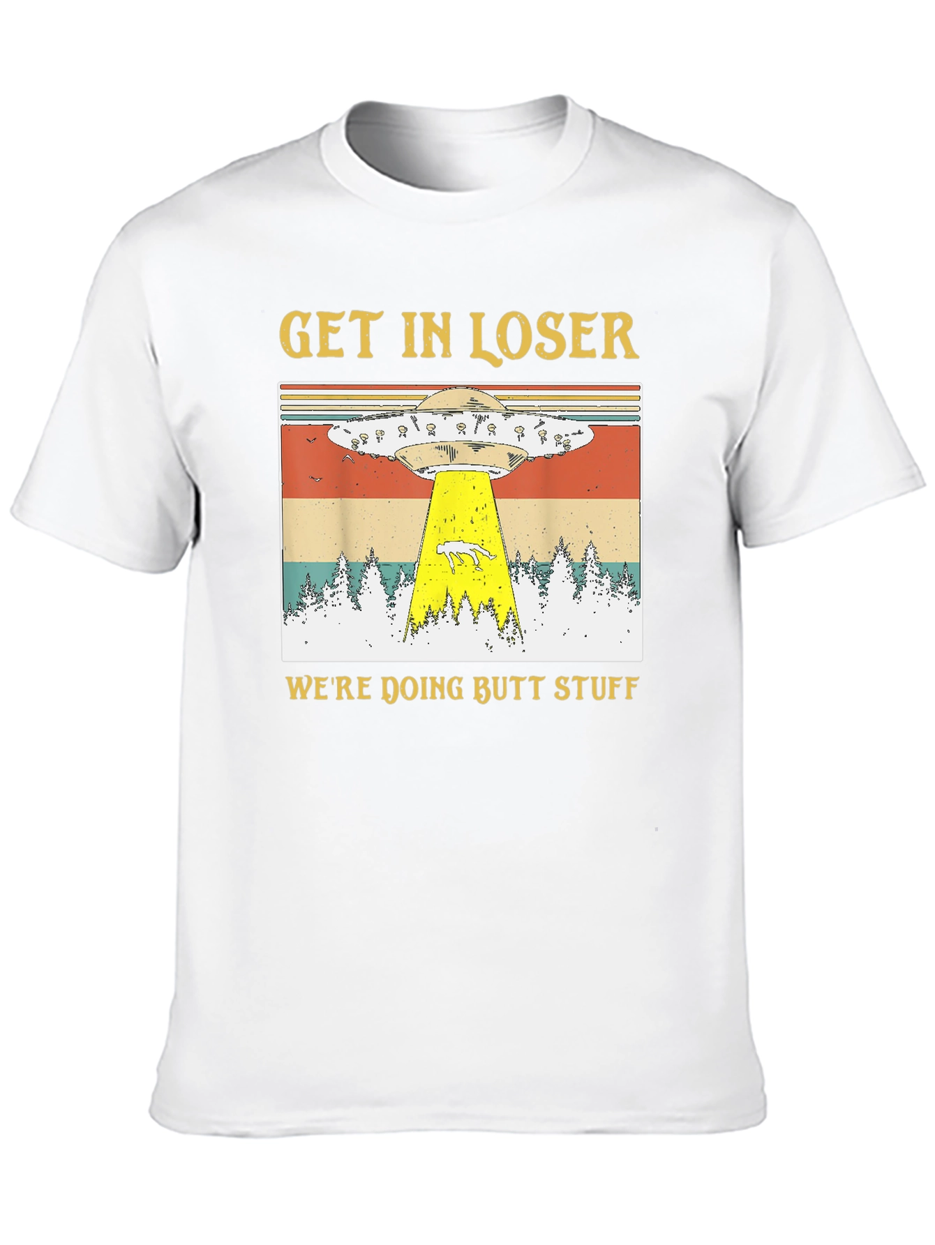 Get In Loser Were Doing Butt Stuff T-Shirt