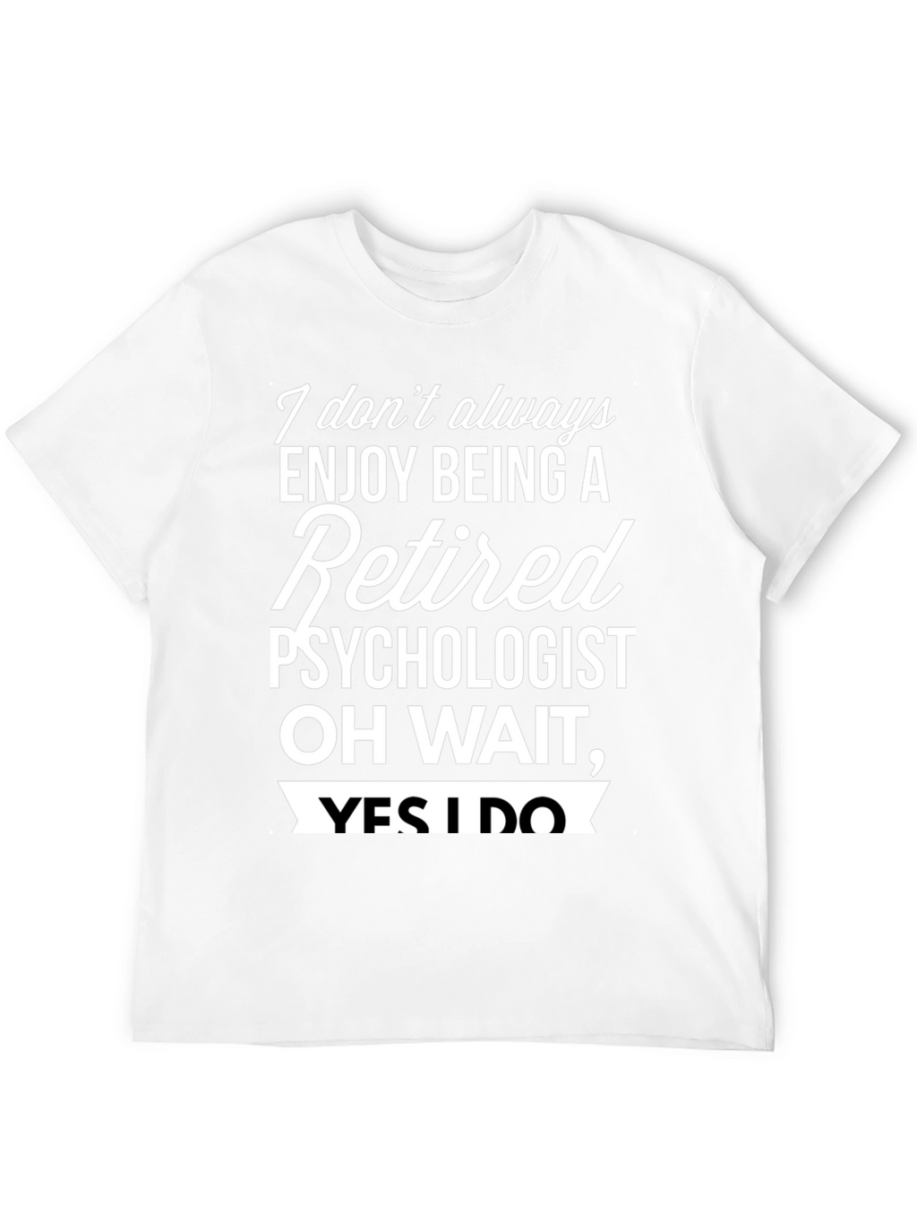 Retired Psychologist T-Shirt - Enjoy Being Retired!