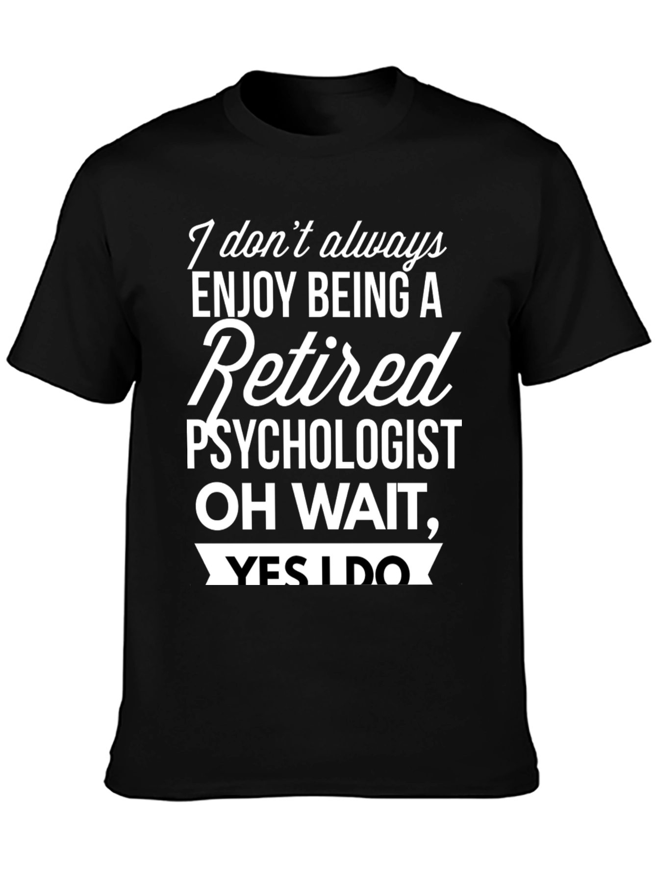 Retired Psychologist T-Shirt - Enjoy Being Retired!