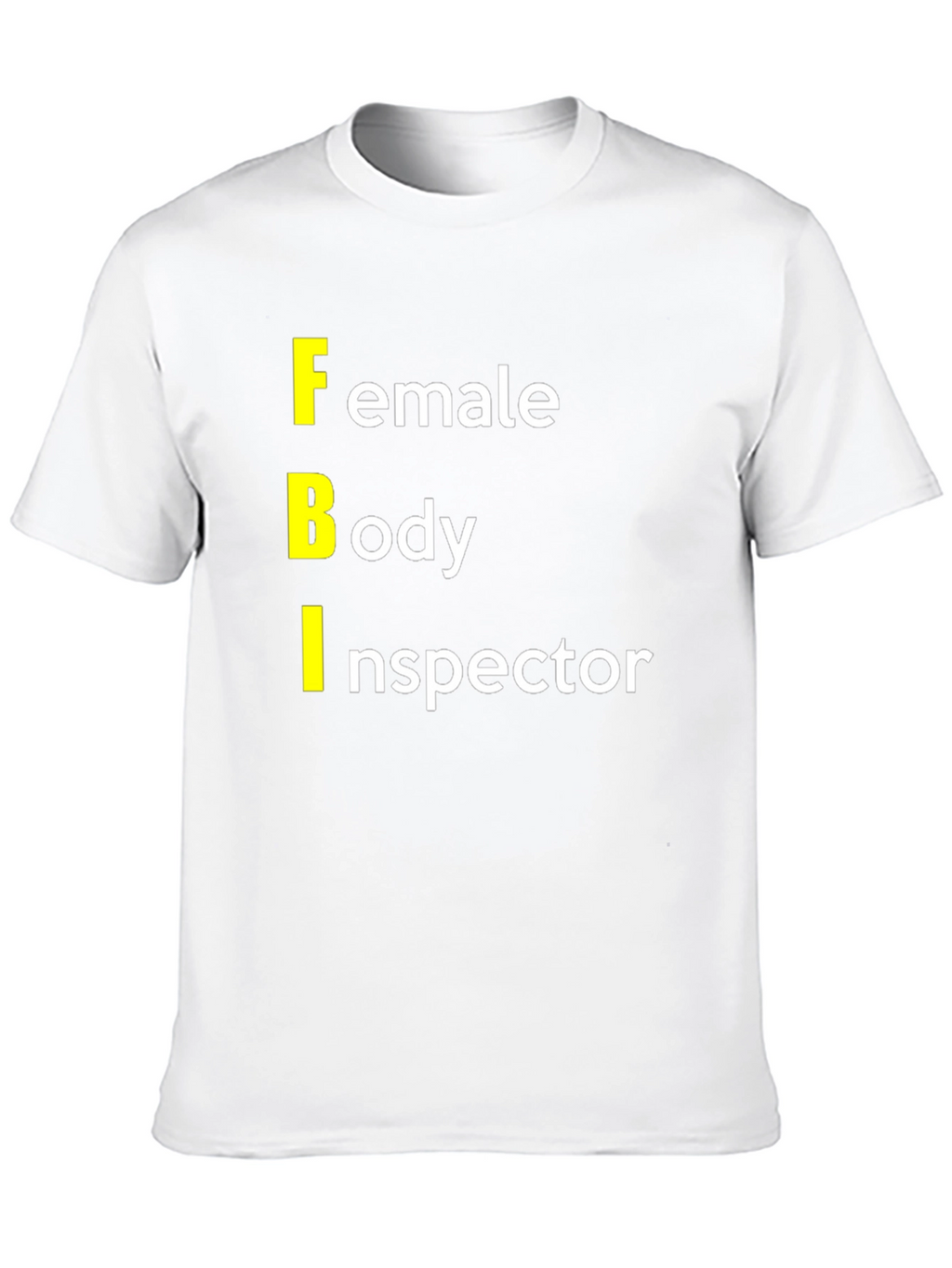 FBI: Female Body Inspector Graphic T-Shirt