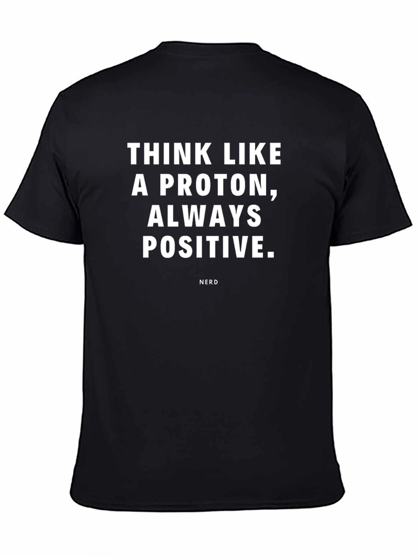 Think Like a Proton T-Shirt Always Positive