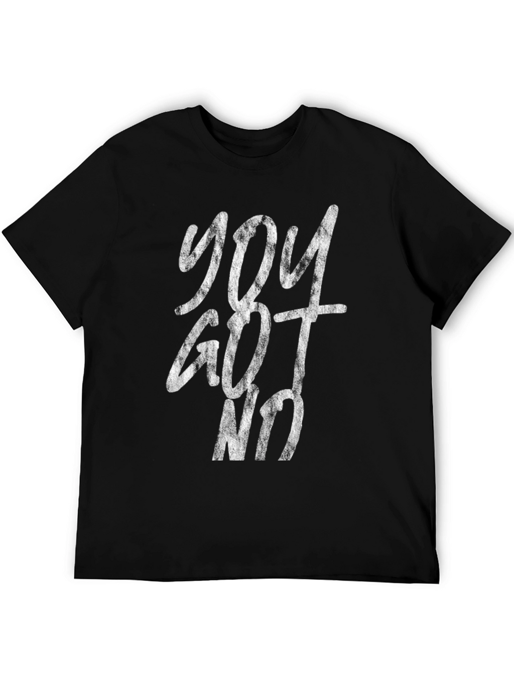 You Got No T-Shirt - Distressed Graphic Tee