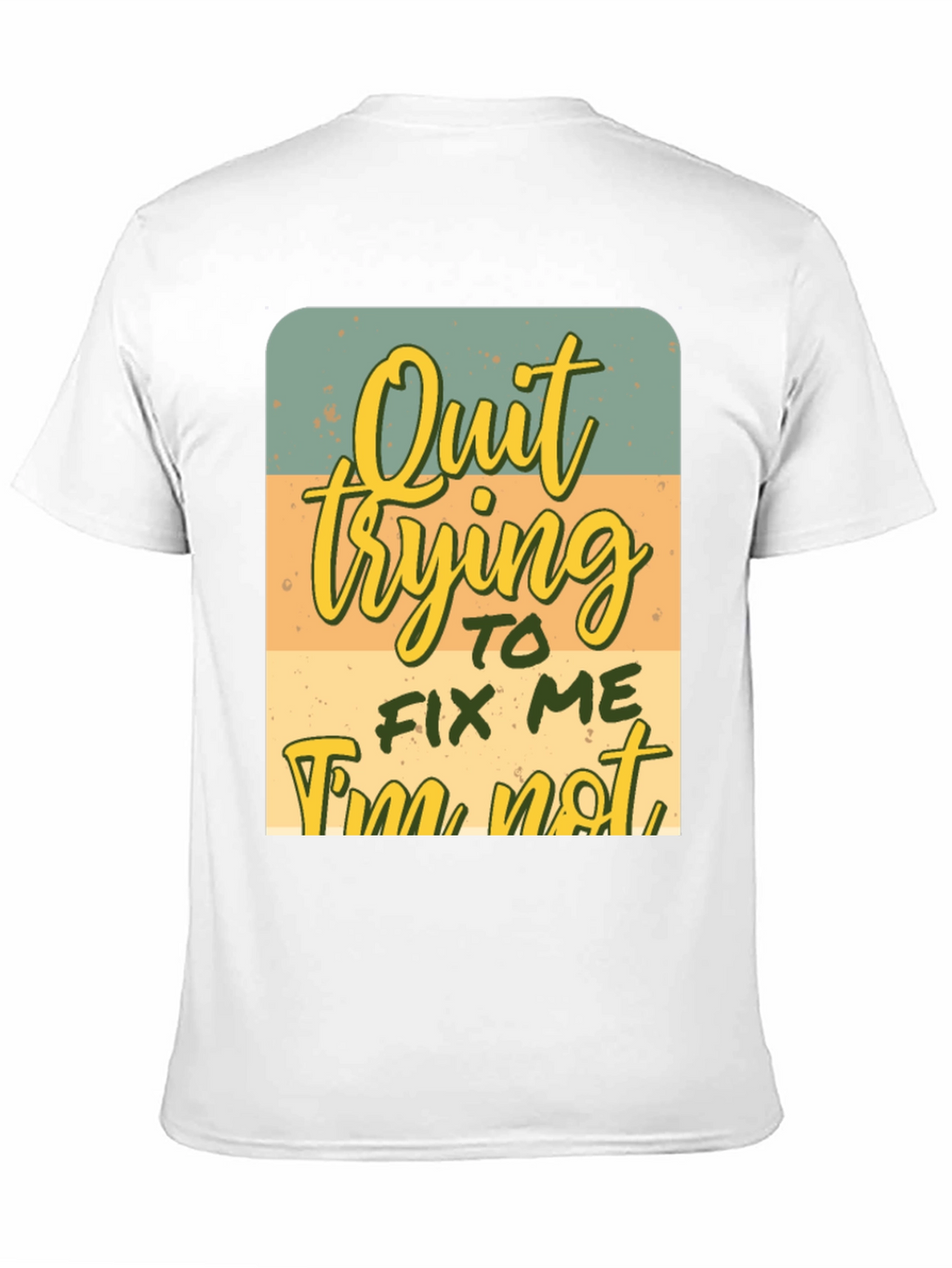 Quirky Graphic Tee: Quit Trying To Fix Me
