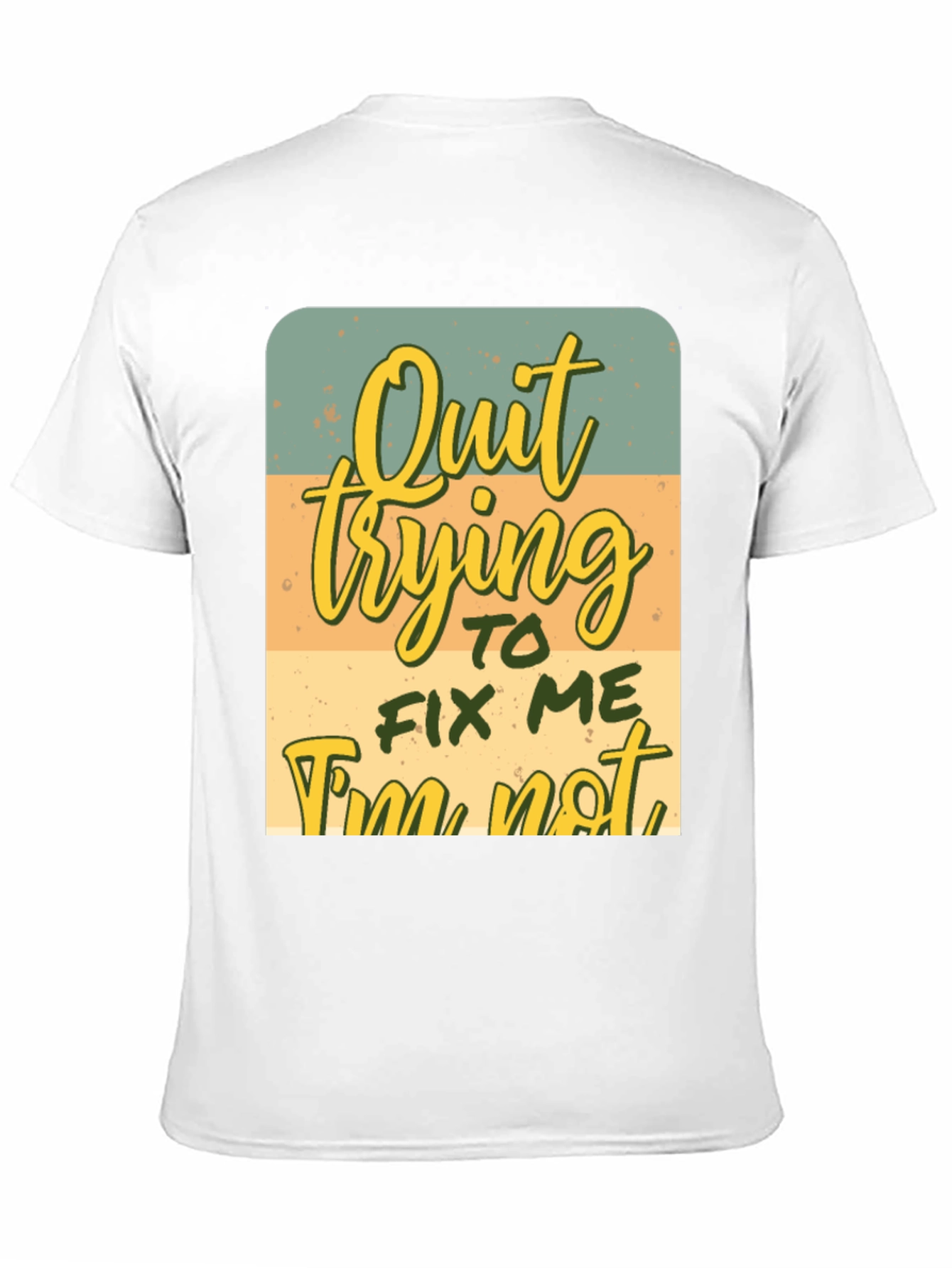 Quirky Graphic Tee: Quit Trying To Fix Me