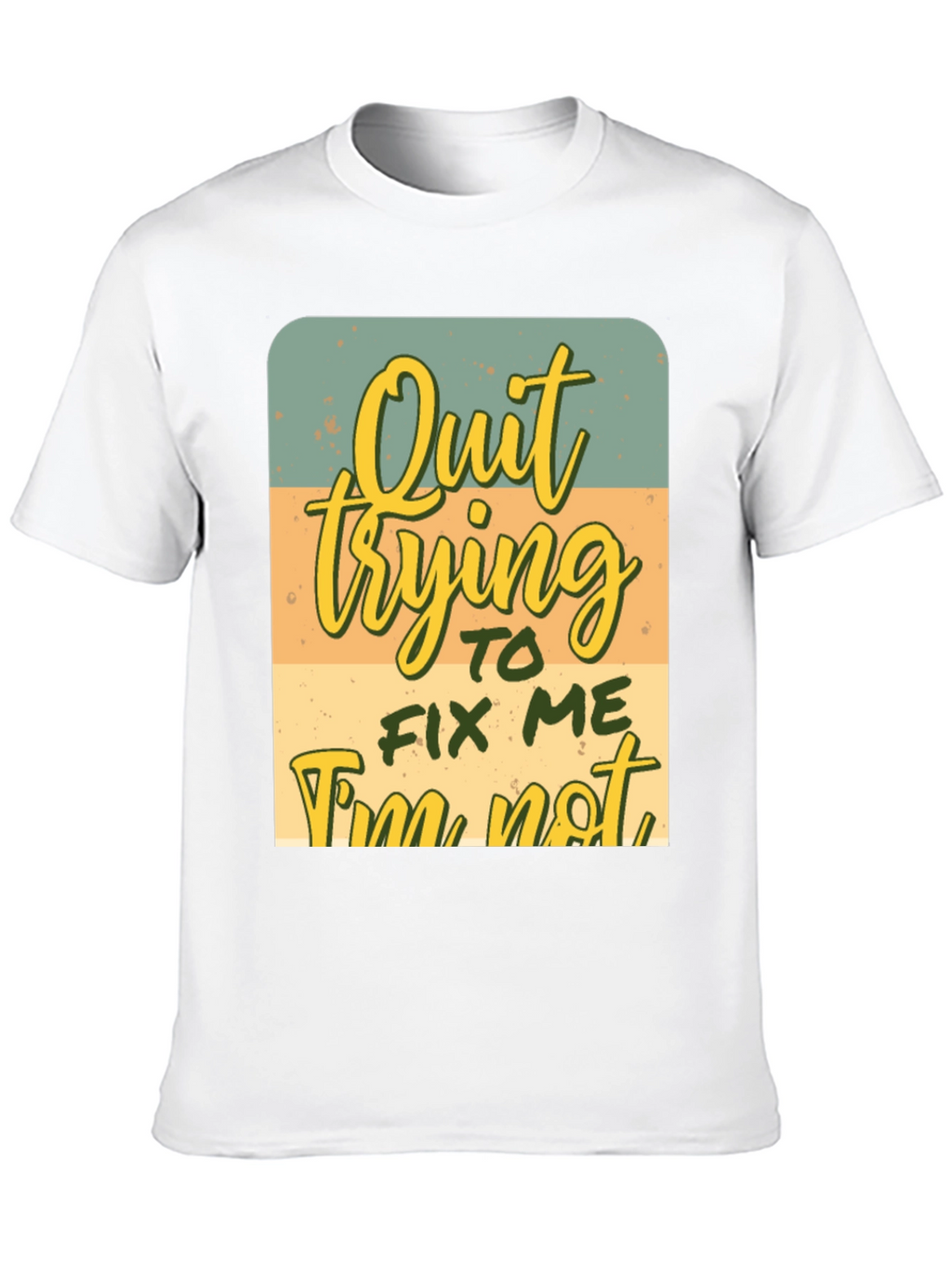 Quirky Graphic Tee: Quit Trying To Fix Me