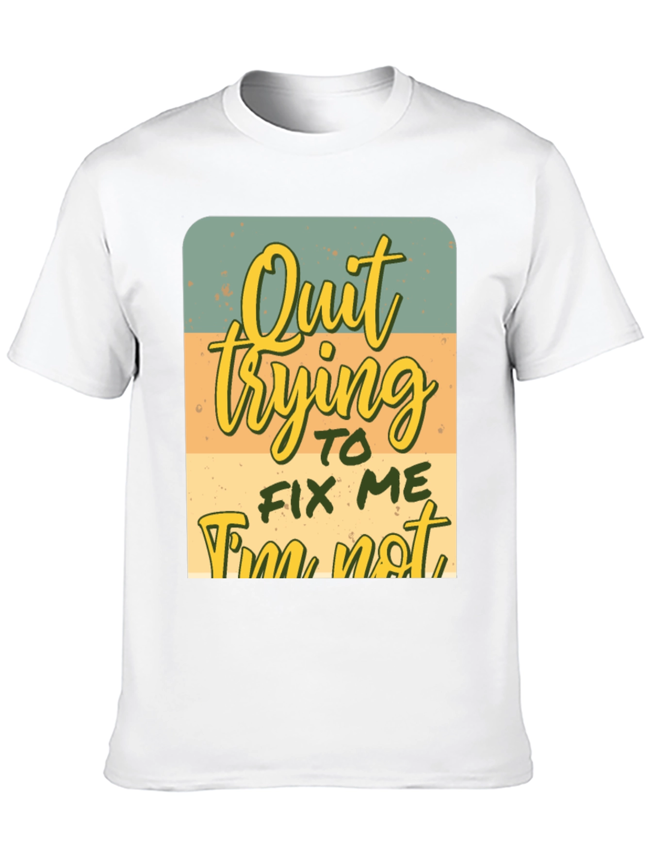 Quirky Graphic Tee: Quit Trying To Fix Me