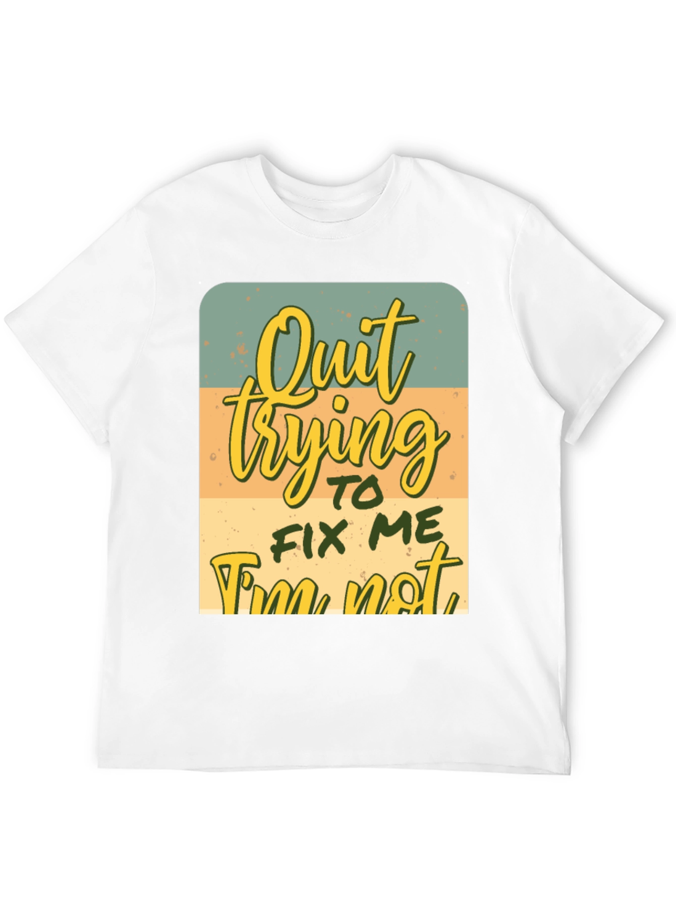 Quirky Graphic Tee: Quit Trying To Fix Me
