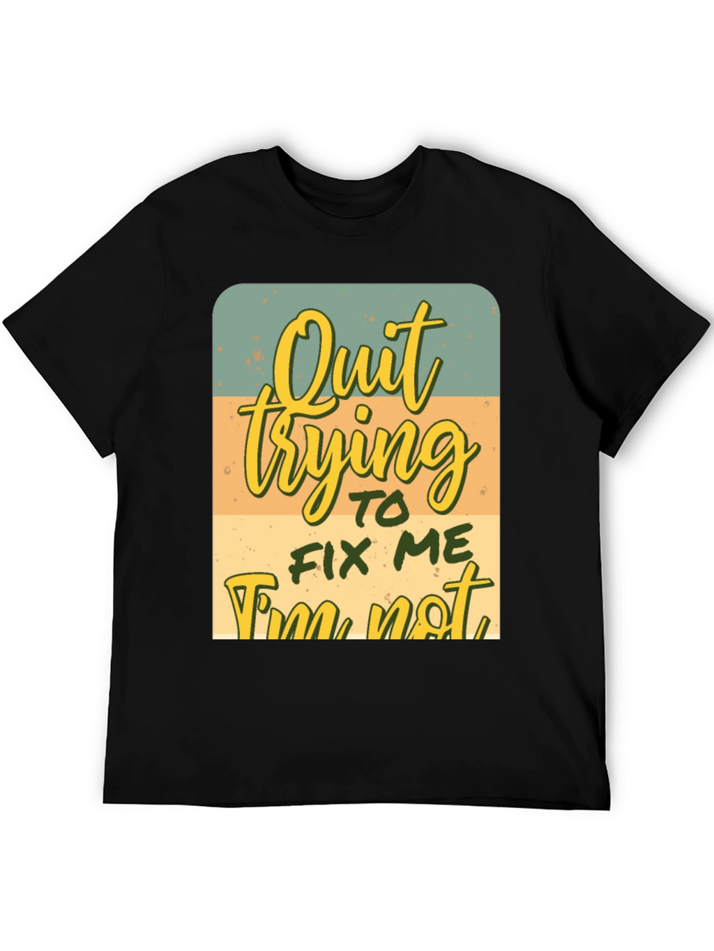 Quirky Graphic Tee: Quit Trying To Fix Me