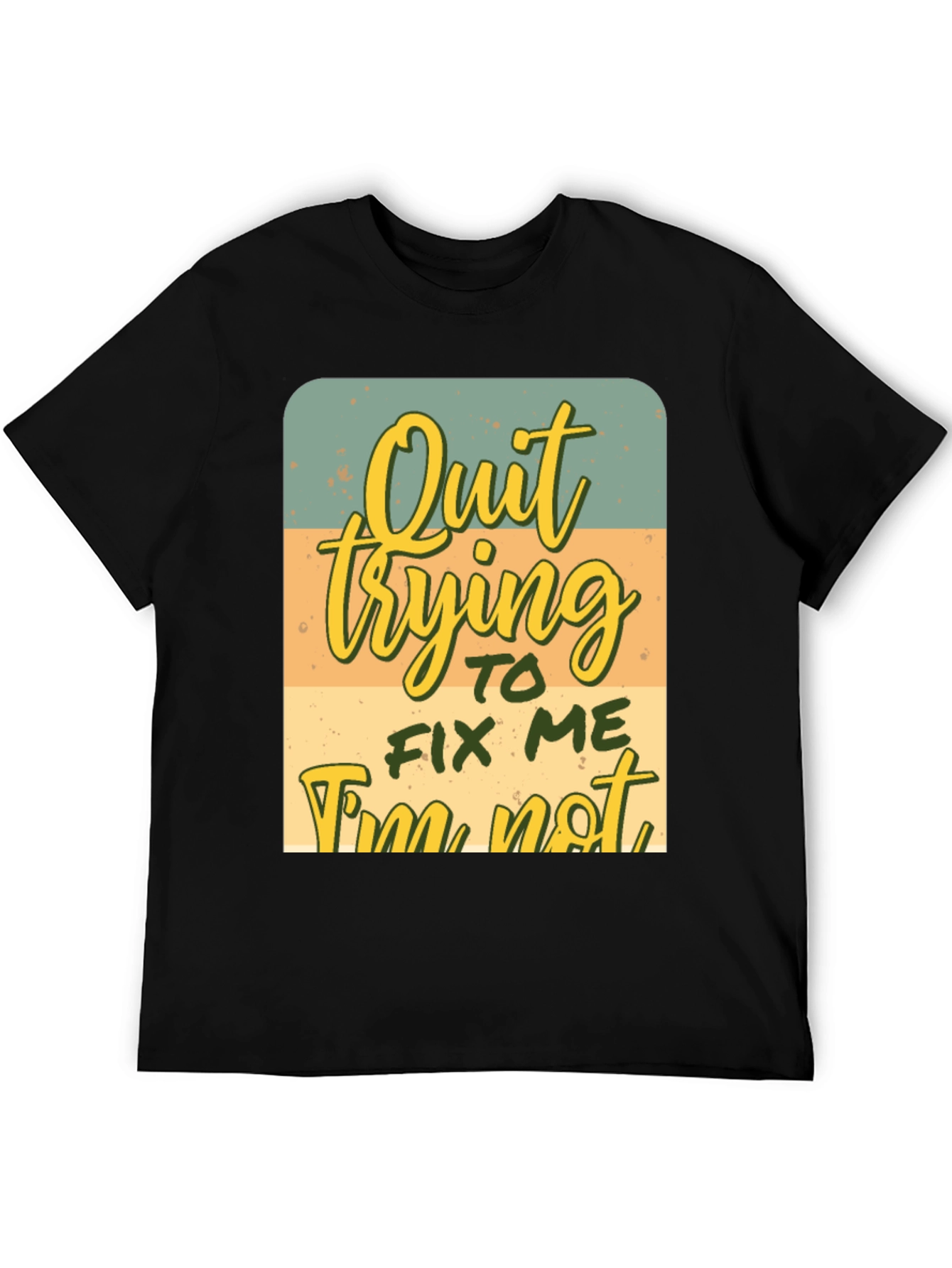 Quirky Graphic Tee: Quit Trying To Fix Me