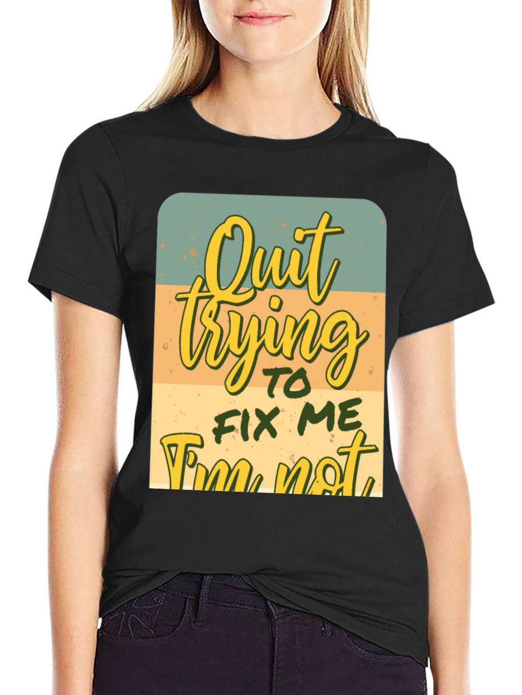 Quirky Graphic Tee: Quit Trying To Fix Me