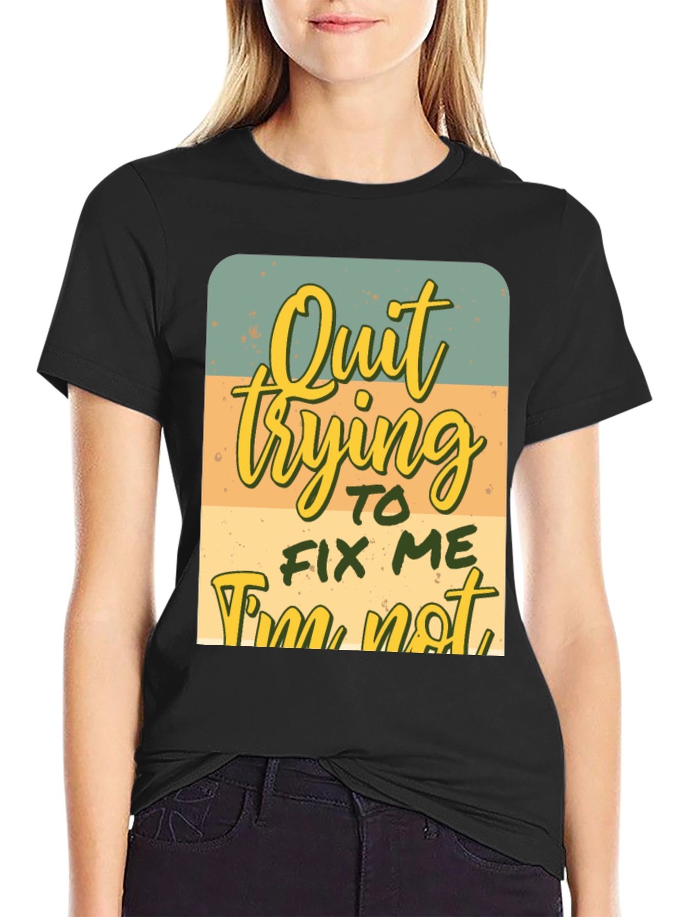 Quirky Graphic Tee: Quit Trying To Fix Me