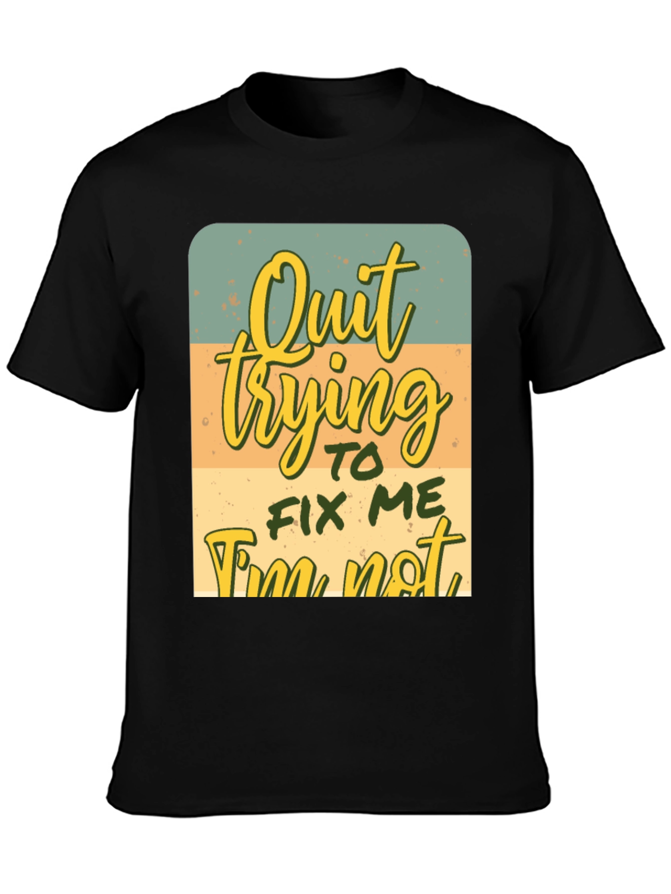 Quirky Graphic Tee: Quit Trying To Fix Me