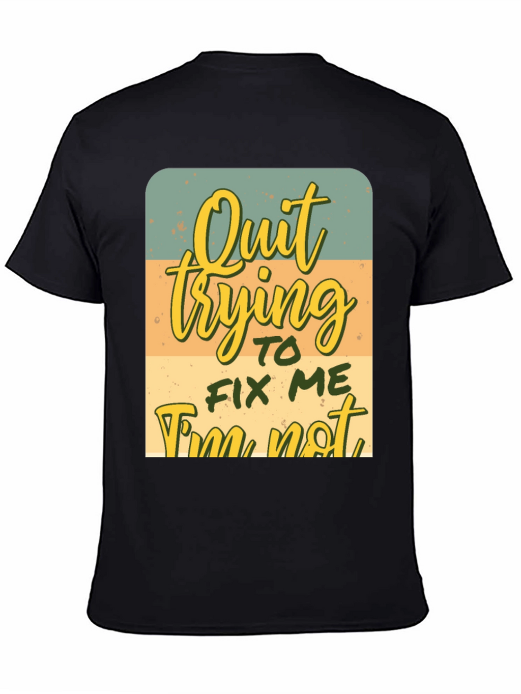Quirky Graphic Tee: Quit Trying To Fix Me