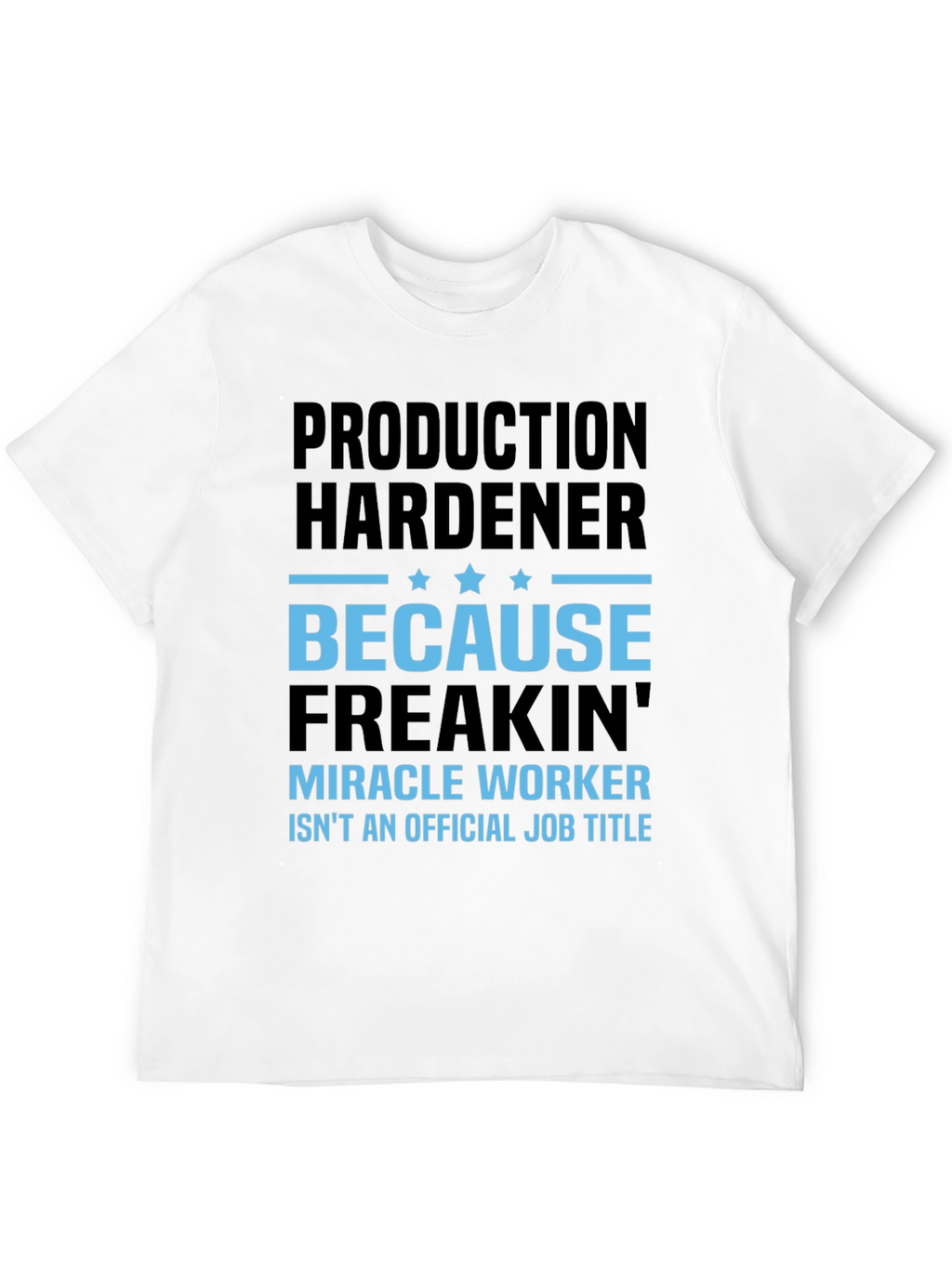 Production Hardener Freakin Miracle Worker T-Shirt