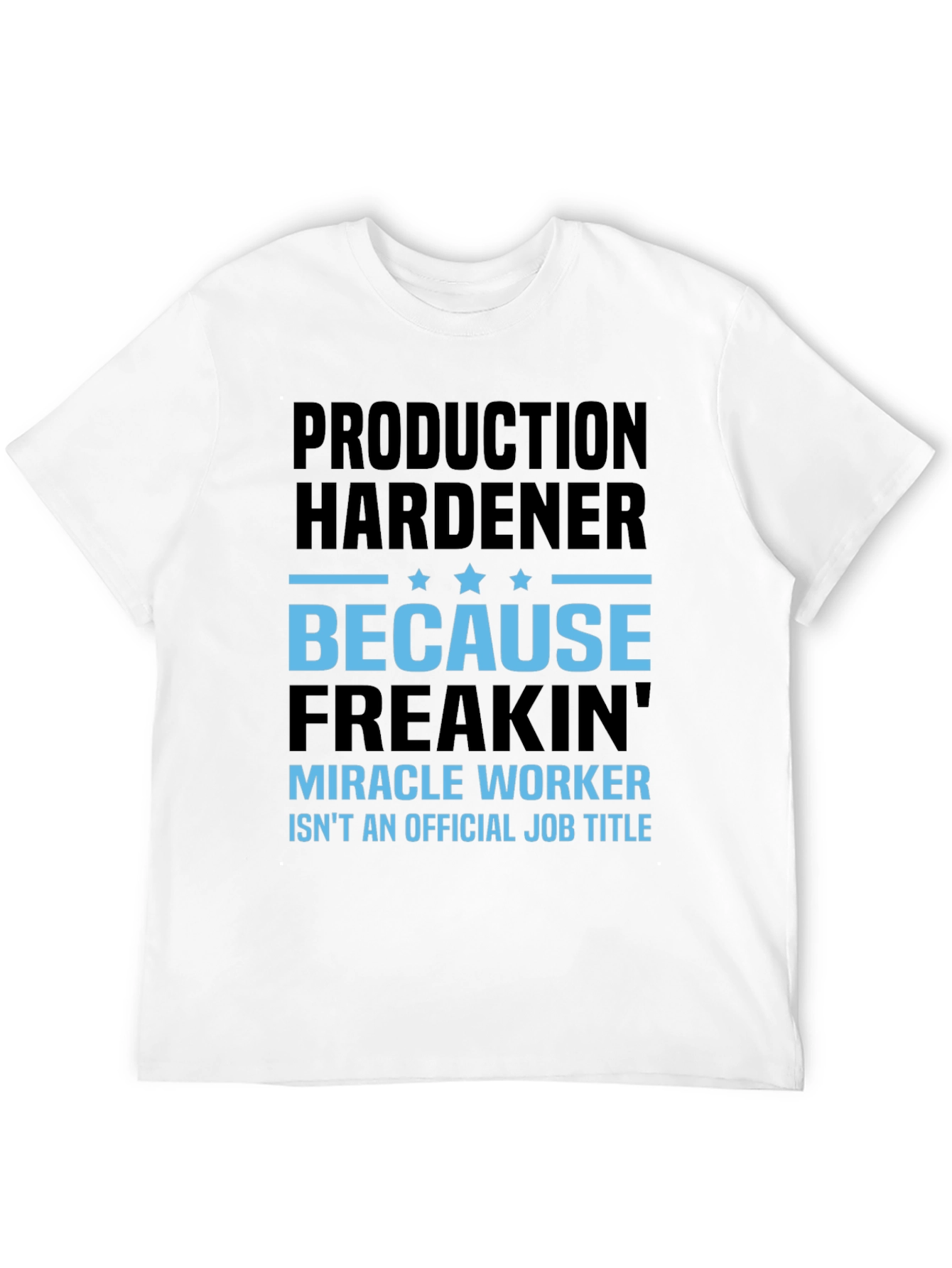 Production Hardener Freakin Miracle Worker T-Shirt