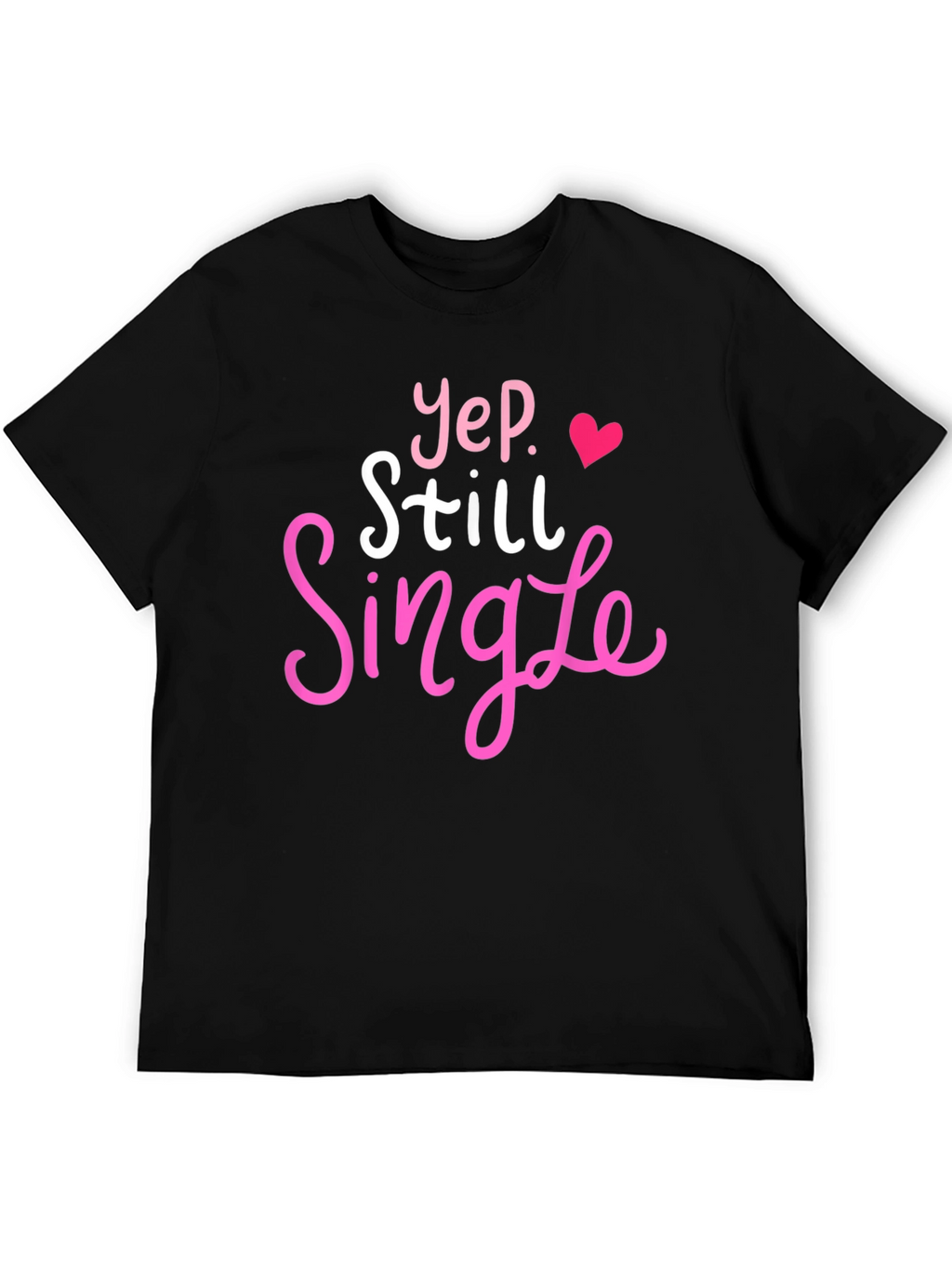 Yep Still Single T-Shirt Funny Dating Tee