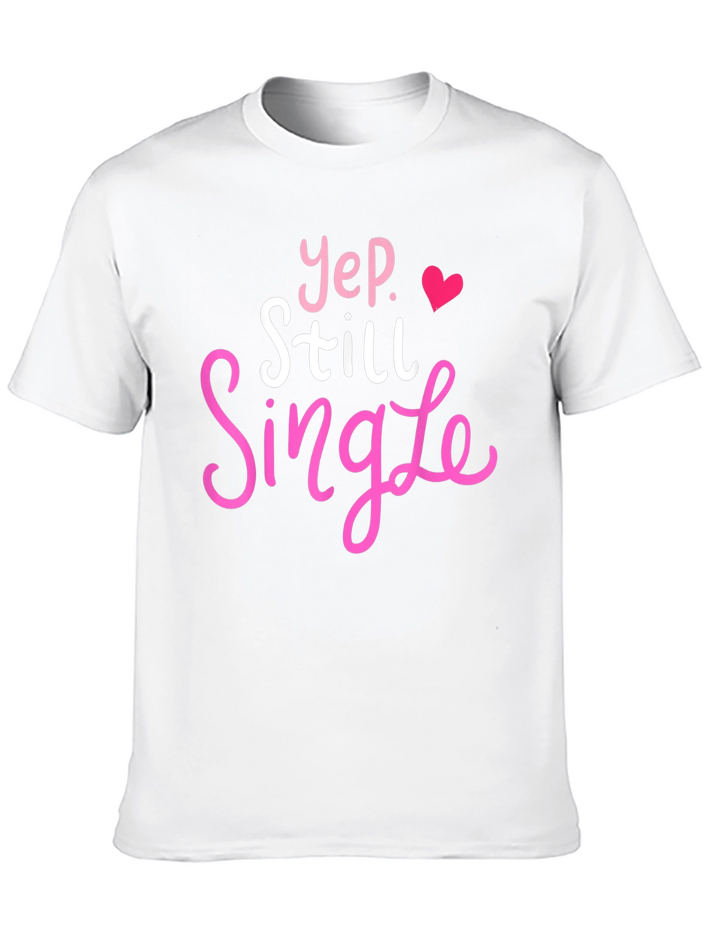 Yep Still Single T-Shirt Funny Dating Tee