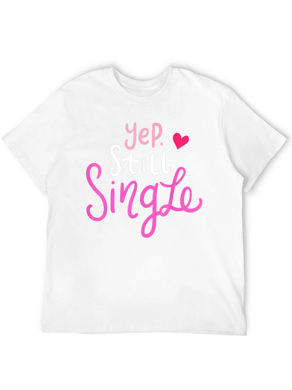 Yep Still Single T-Shirt Funny Dating Tee