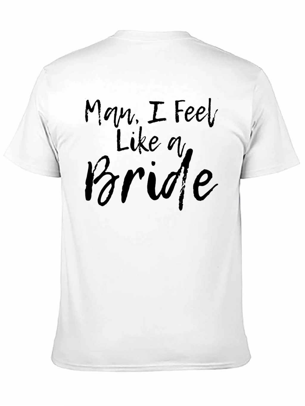 Man I Feel Like A Bride Graphic T-Shirt