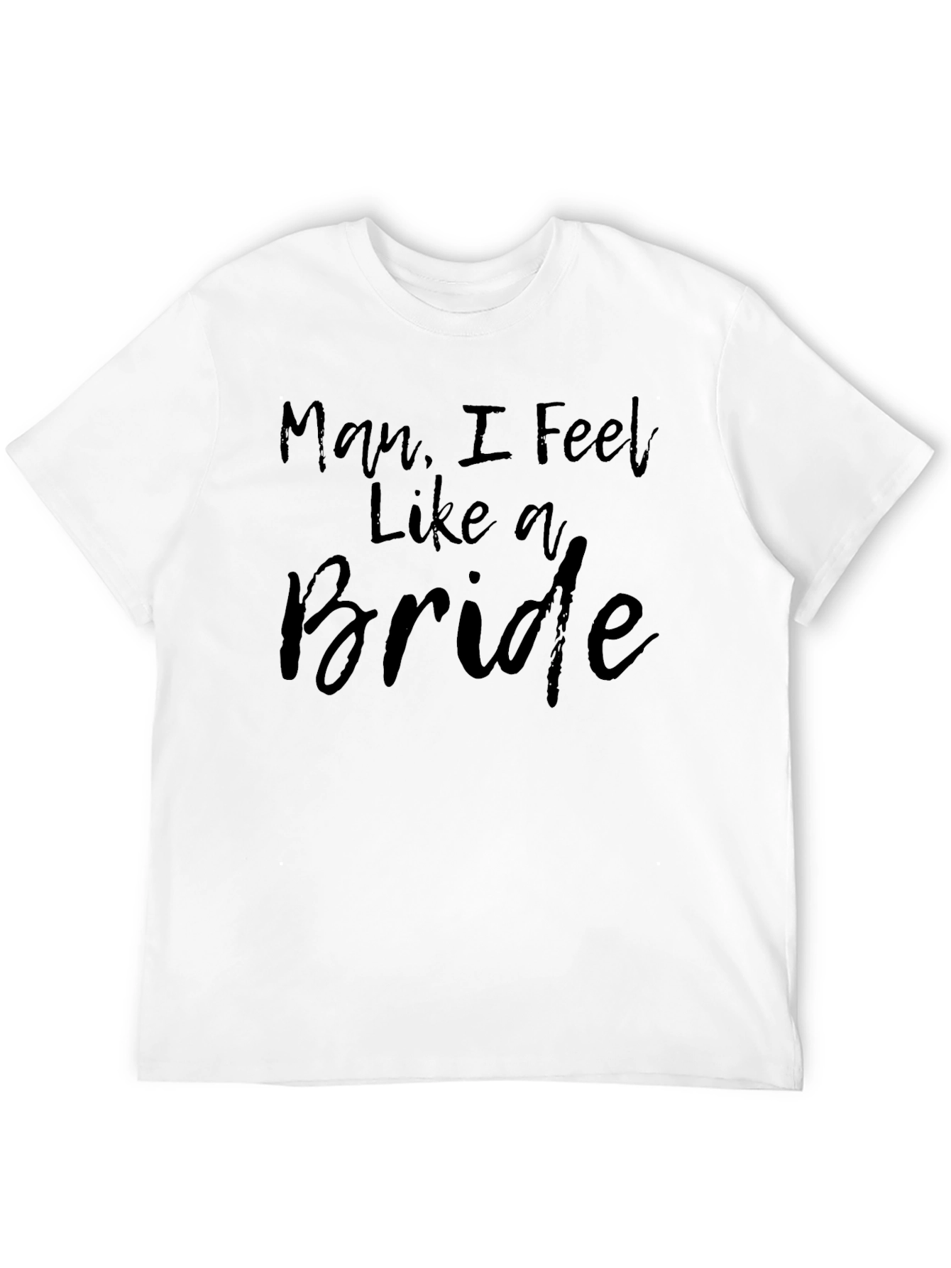 Man I Feel Like A Bride Graphic T-Shirt