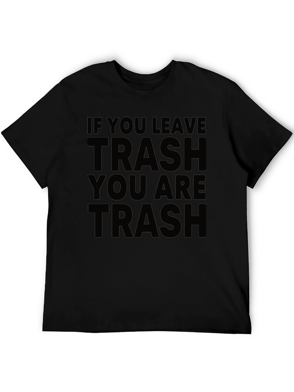 If You Leave Trash You Are Trash Black T-Shirt