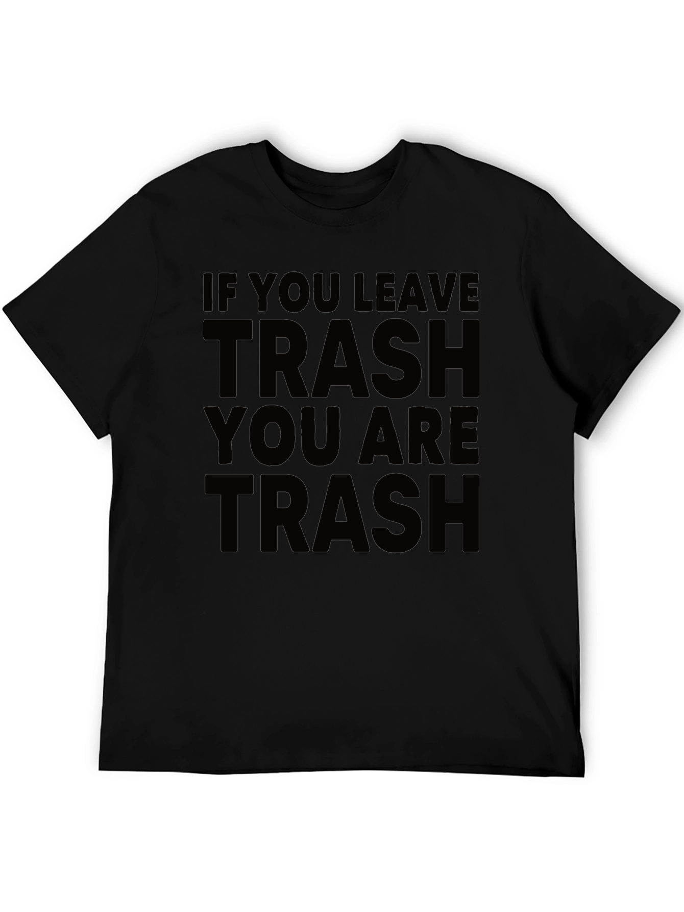 If You Leave Trash You Are Trash Black T-Shirt