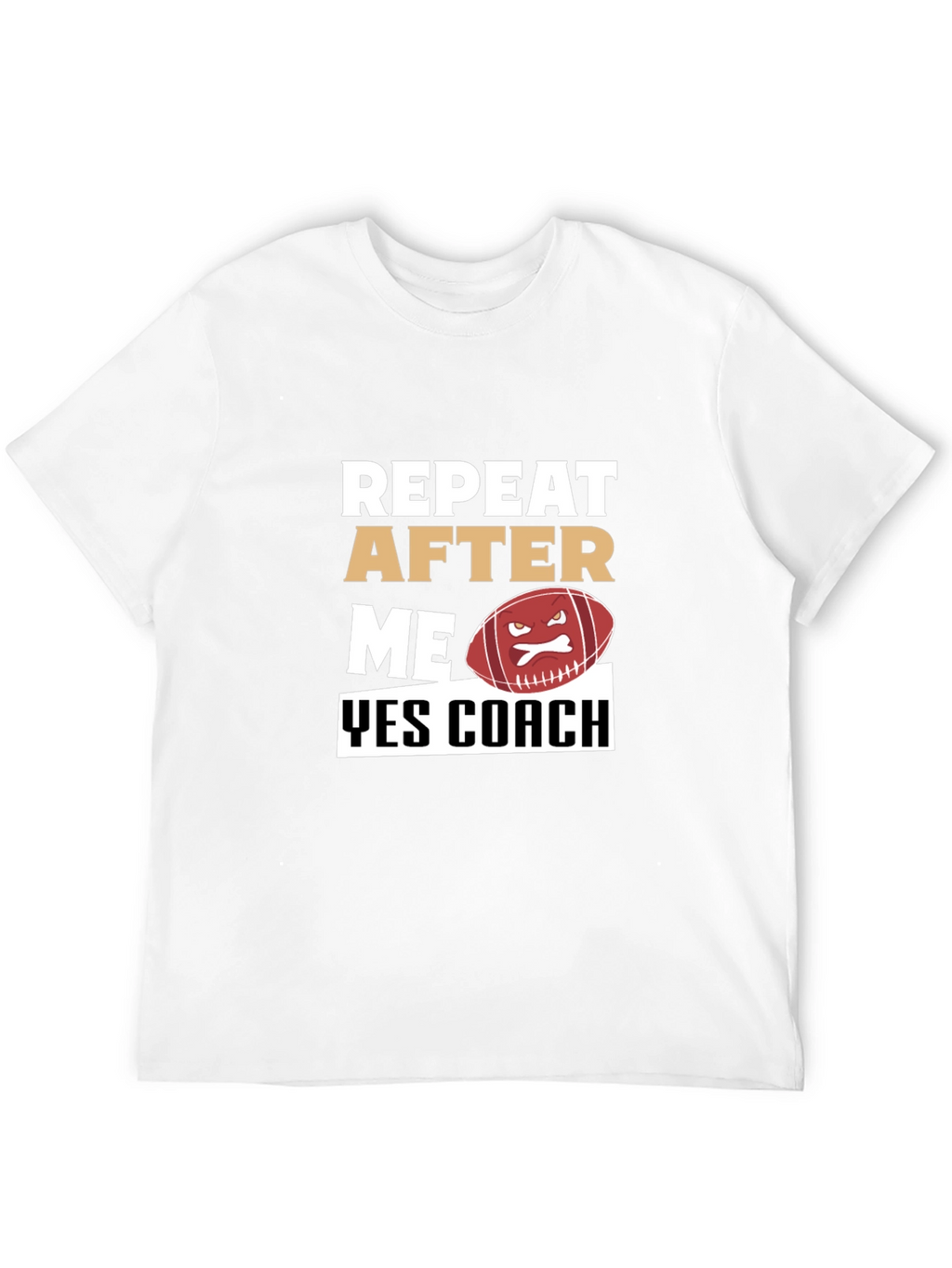Funny Football Coach T-Shirt - Repeat After Me
