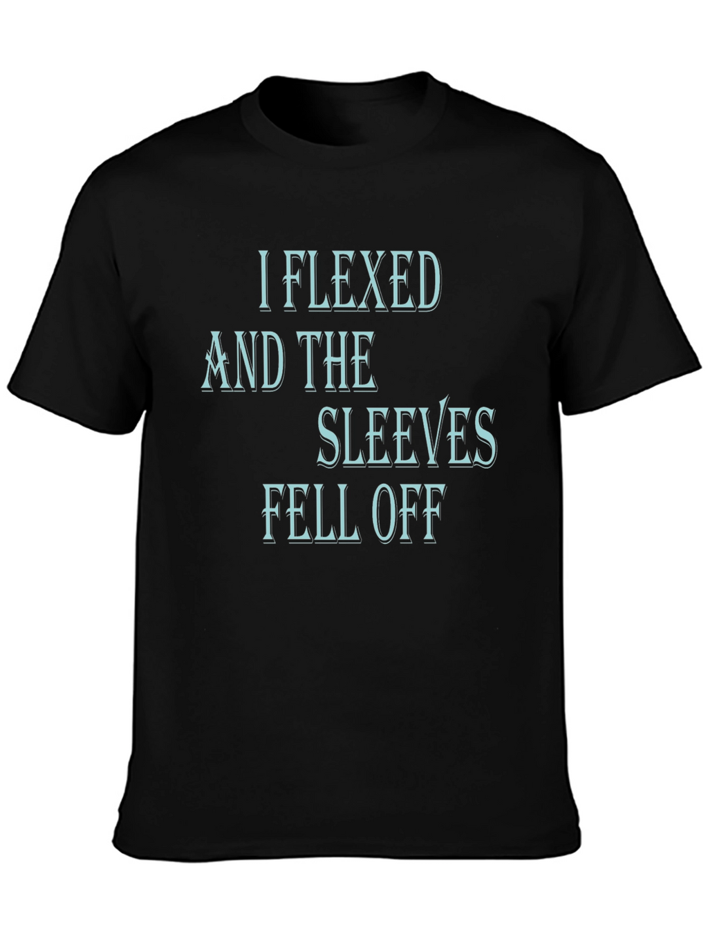 I Flexed and The Sleeves Fell Off Black T-Shirt
