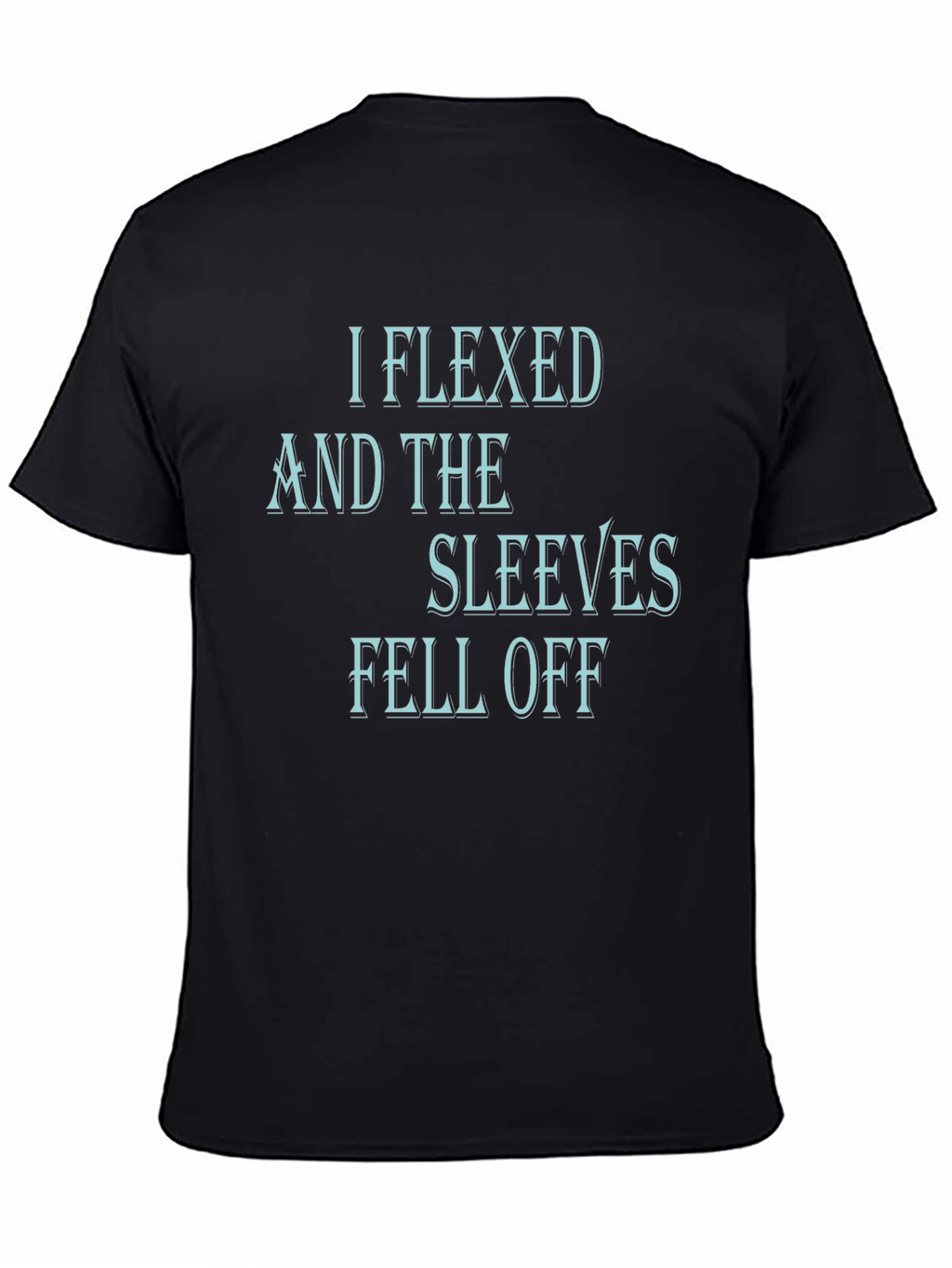 I Flexed and The Sleeves Fell Off Black T-Shirt