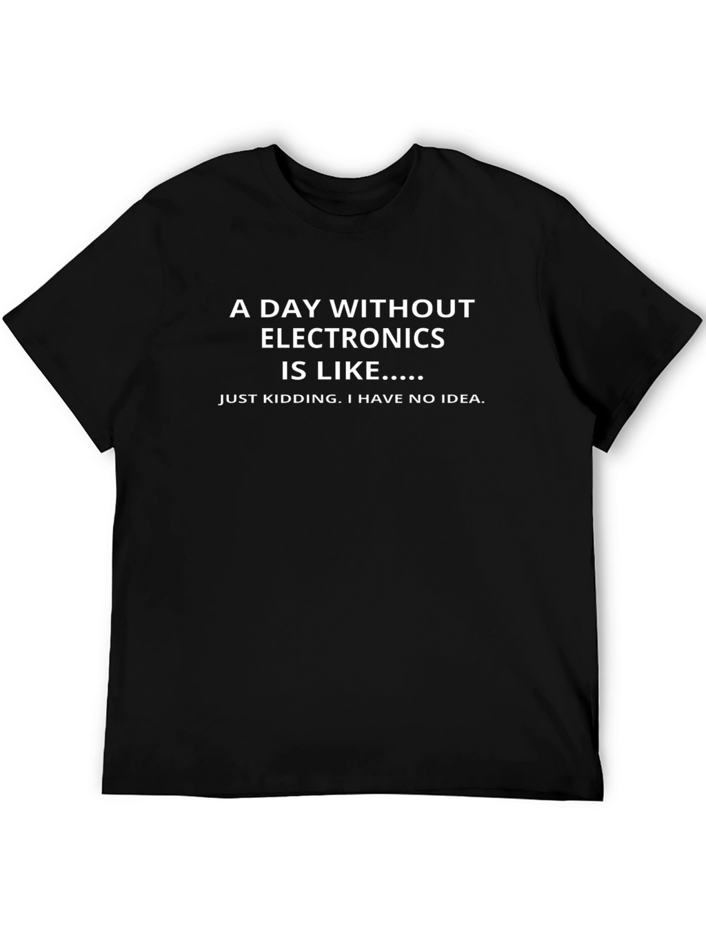 Funny Electronics T-Shirt: A Day Without...