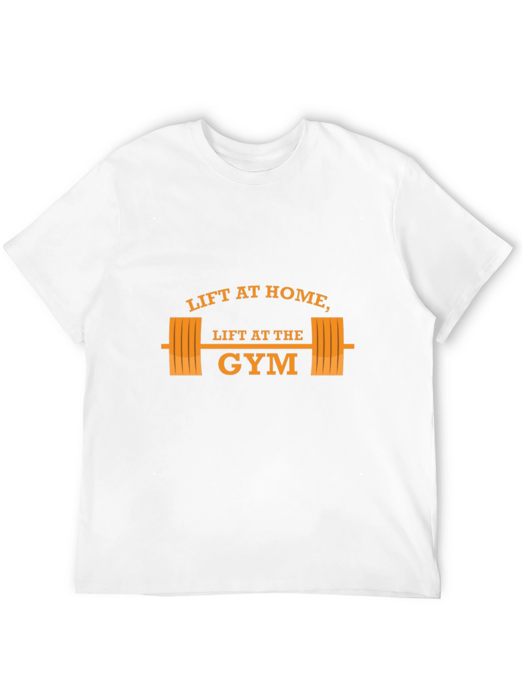 Lift at Home Lift at the Gym T-Shirt