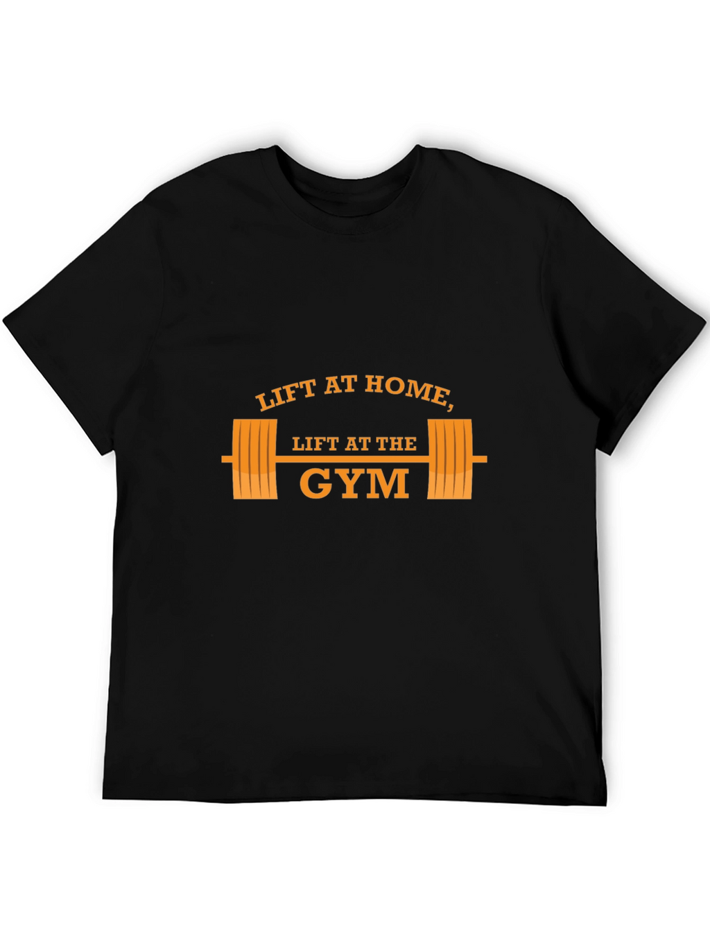 Lift at Home Lift at the Gym T-Shirt