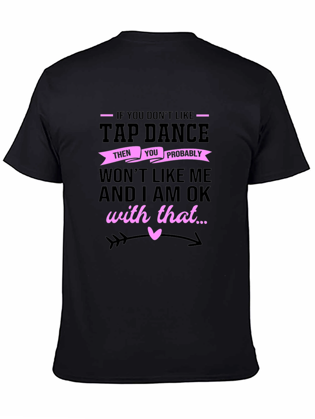 Tap Dance T-Shirt - If You Dont Like Thats Ok!