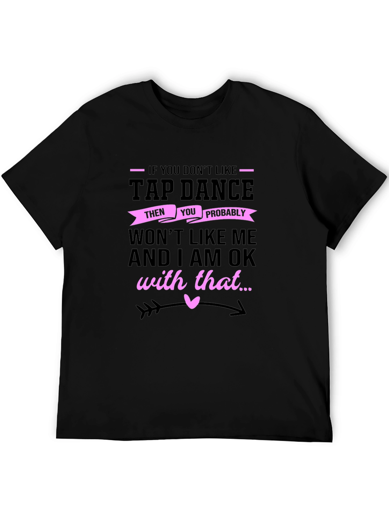 Tap Dance T-Shirt - If You Dont Like Thats Ok!