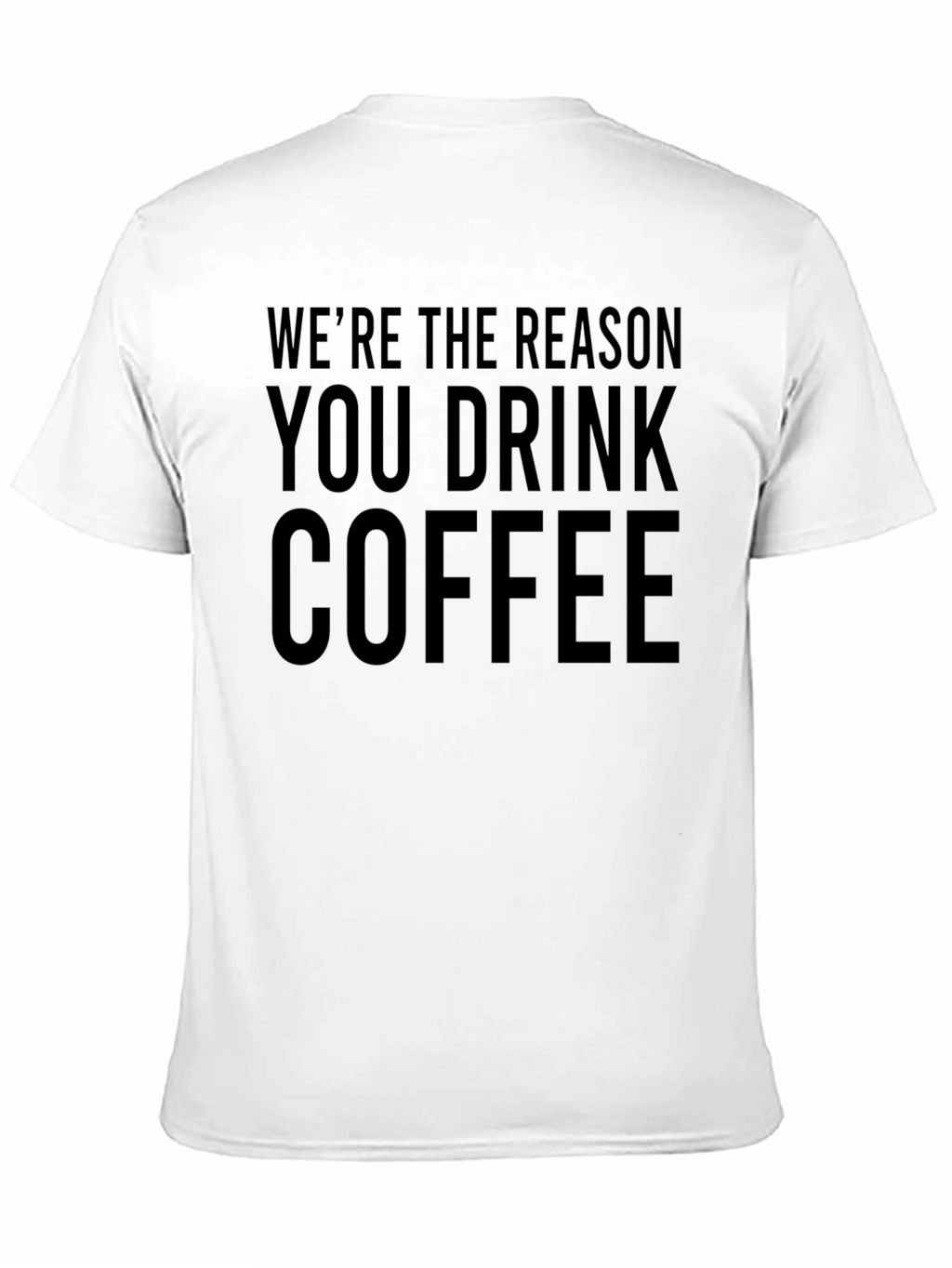 Funny Coffee T-Shirt - Were The Reason