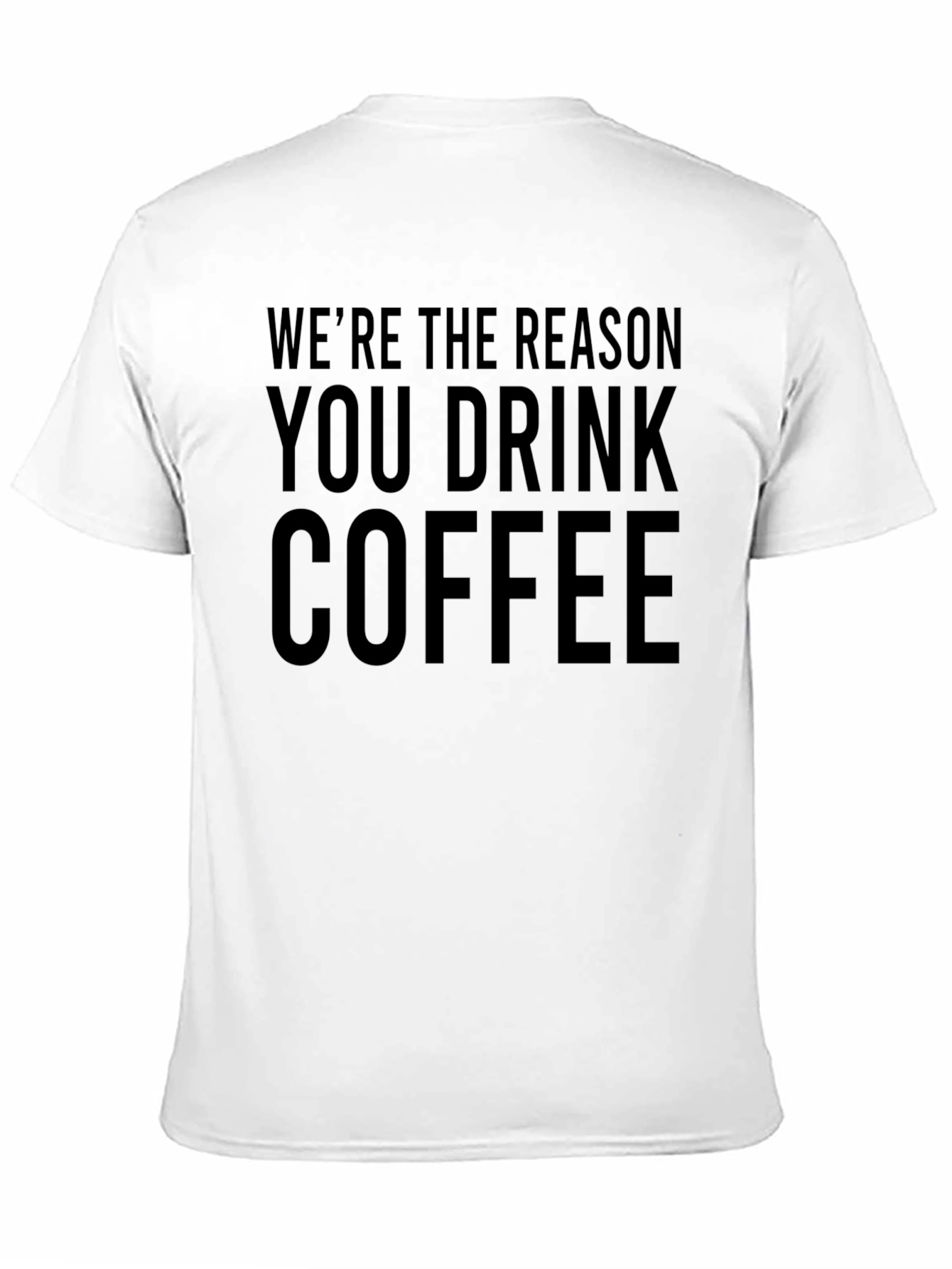 Funny Coffee T-Shirt - Were The Reason