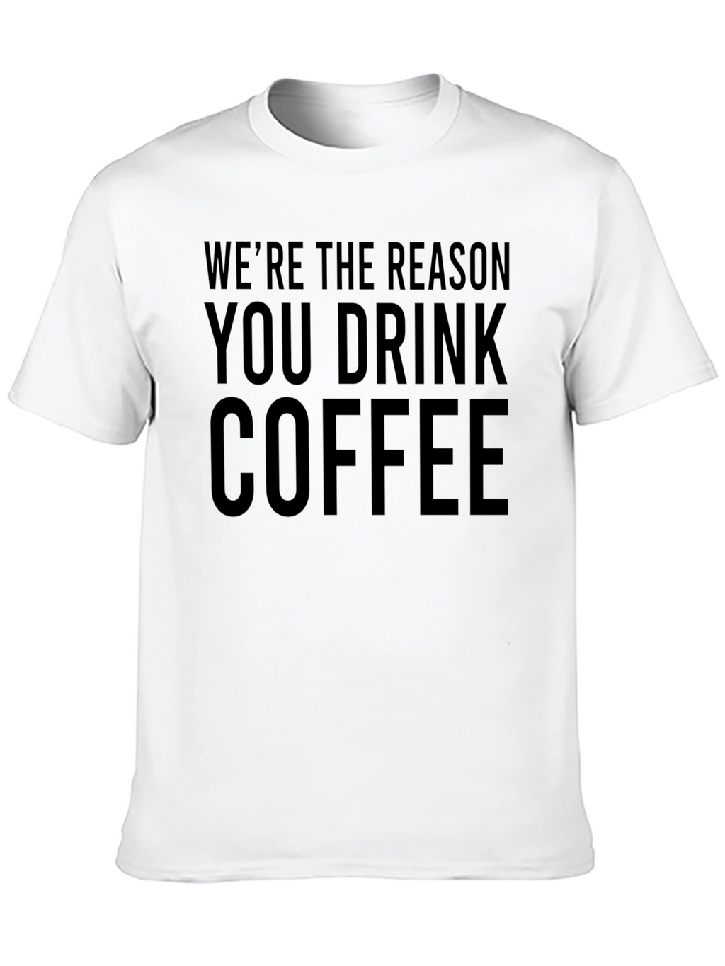 Funny Coffee T-Shirt - Were The Reason