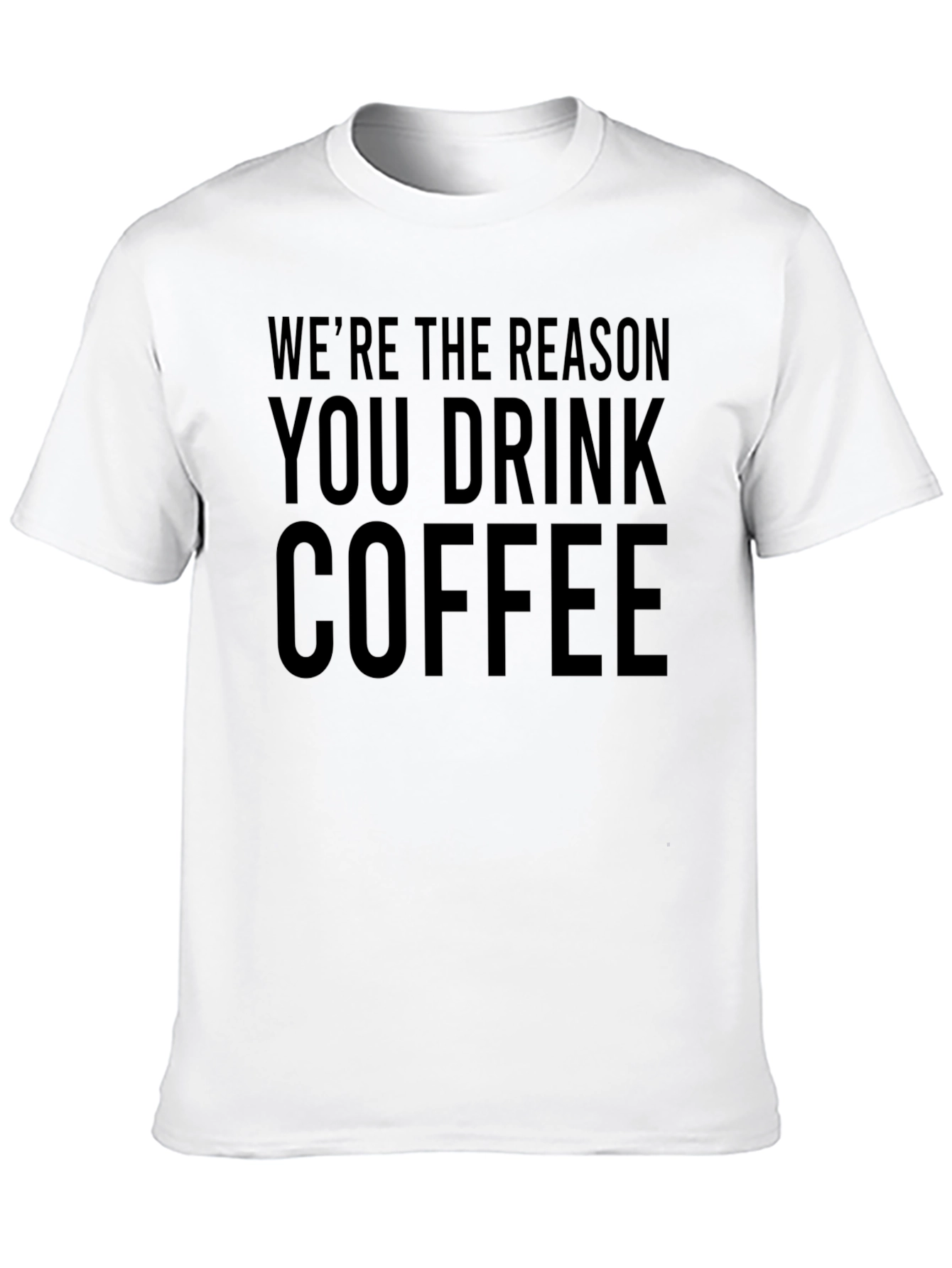 Funny Coffee T-Shirt - Were The Reason